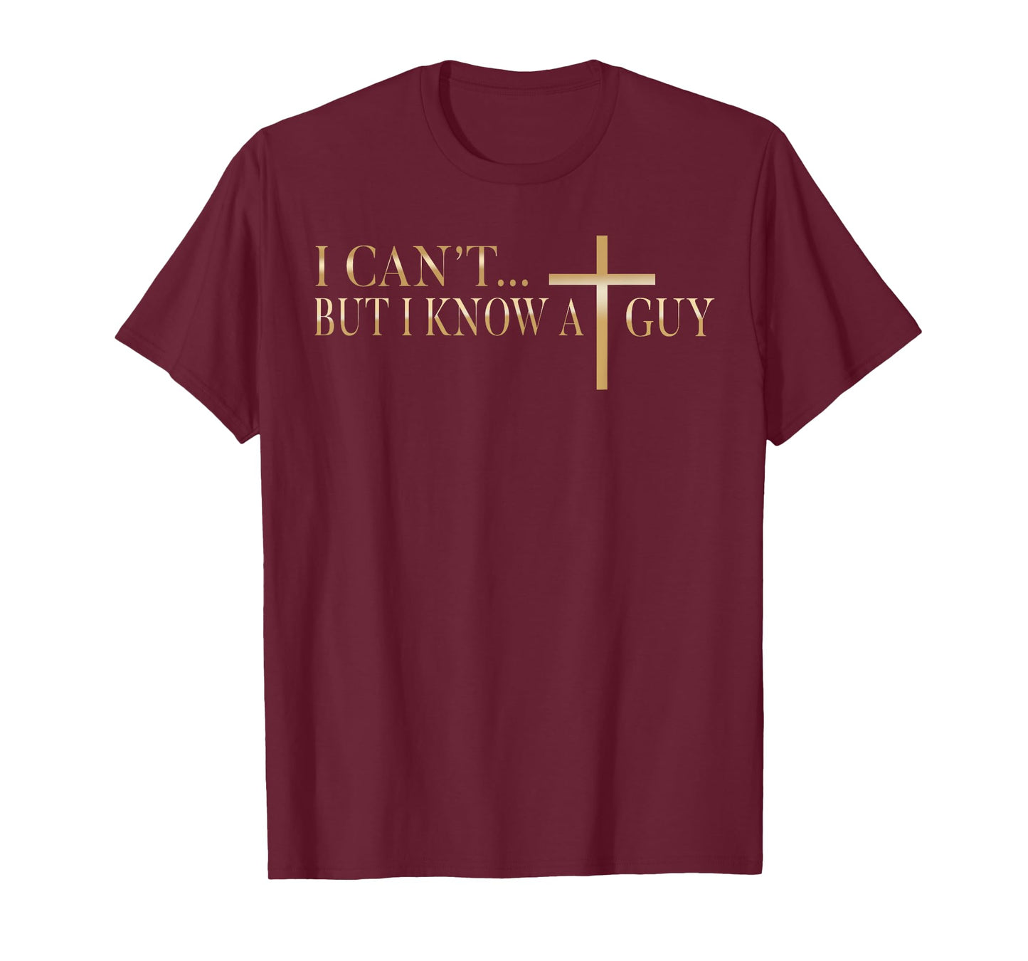 Jesus I Can't But I Know A Guy Christian Cross God Faith T-Shirt