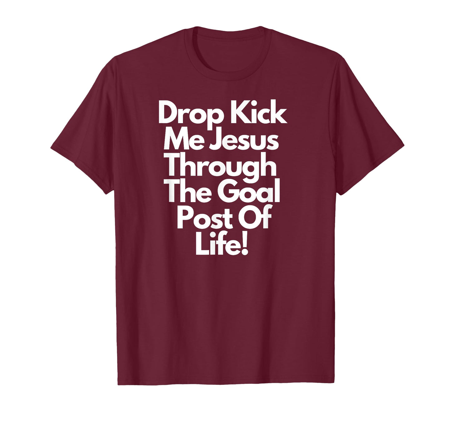 "DropKick me, Jesus, Through the Goal Post of life." T-Shirt