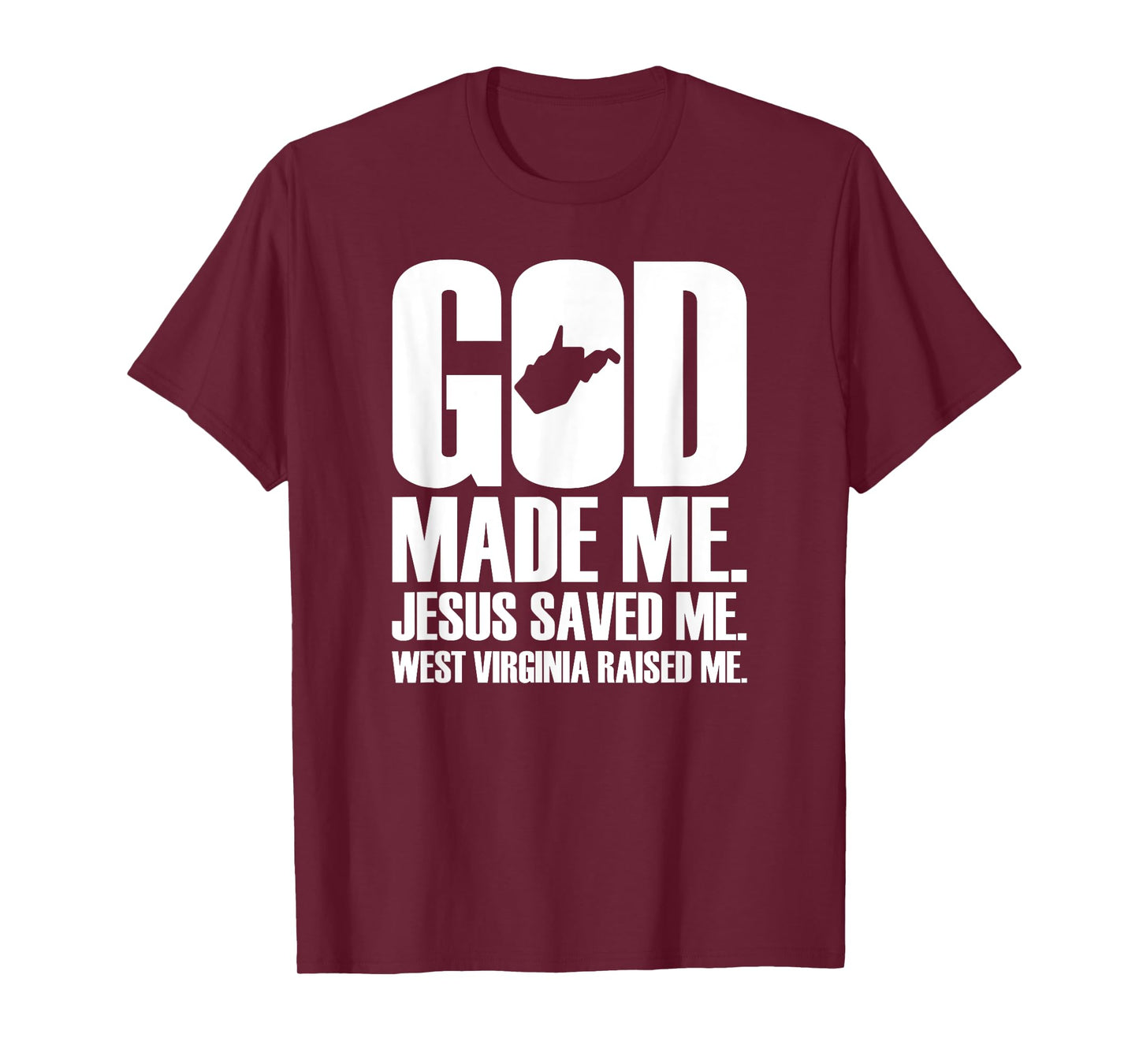 God Made Me. Jesus Saved Me. West Virginia Raised Me. T-Shirt