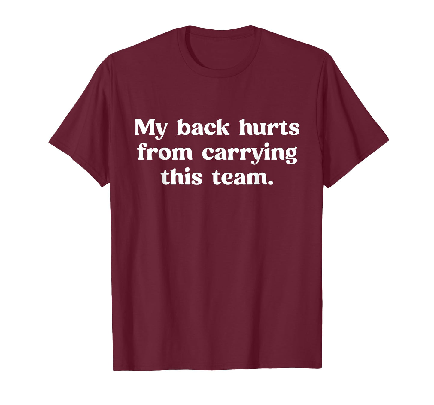 My Back Hurts from Carrying This Team Funny Humor Sarcasm T-Shirt