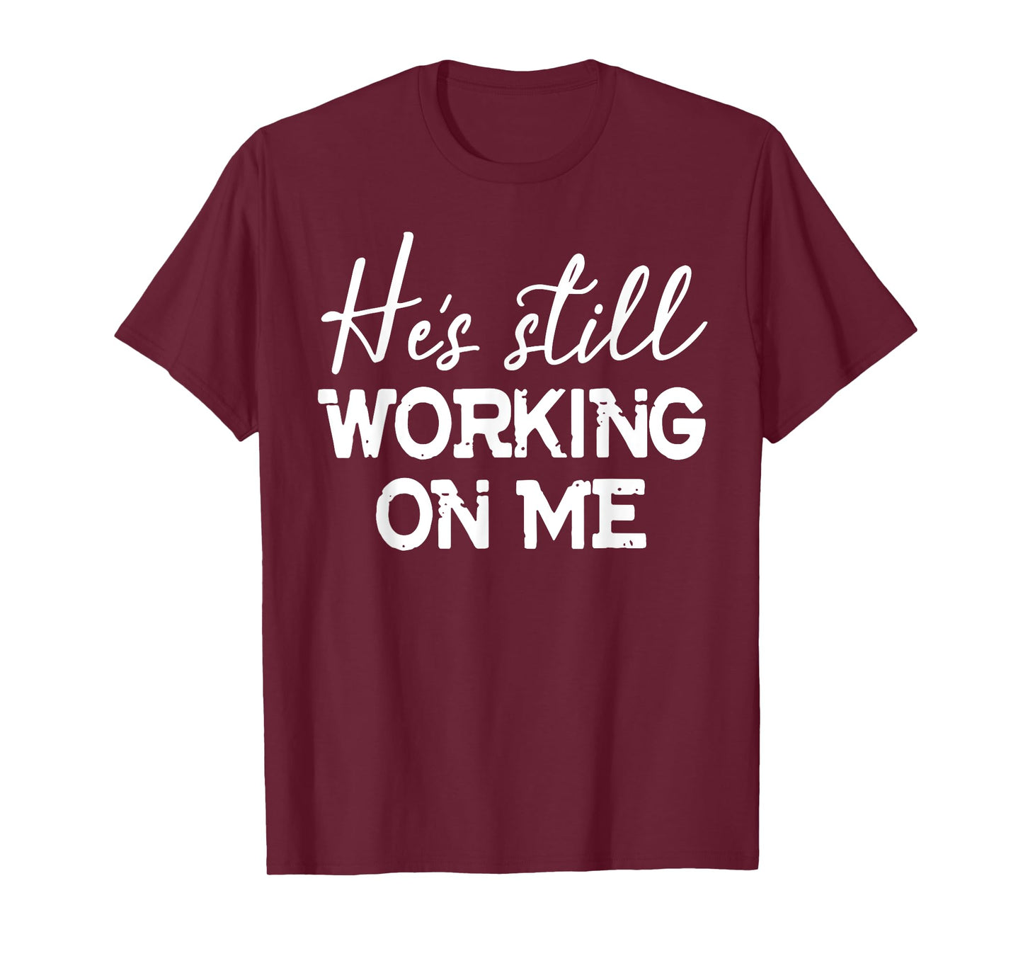 He's Still Working On Me T-Shirt Funny Christian Faith Based T-Shirt