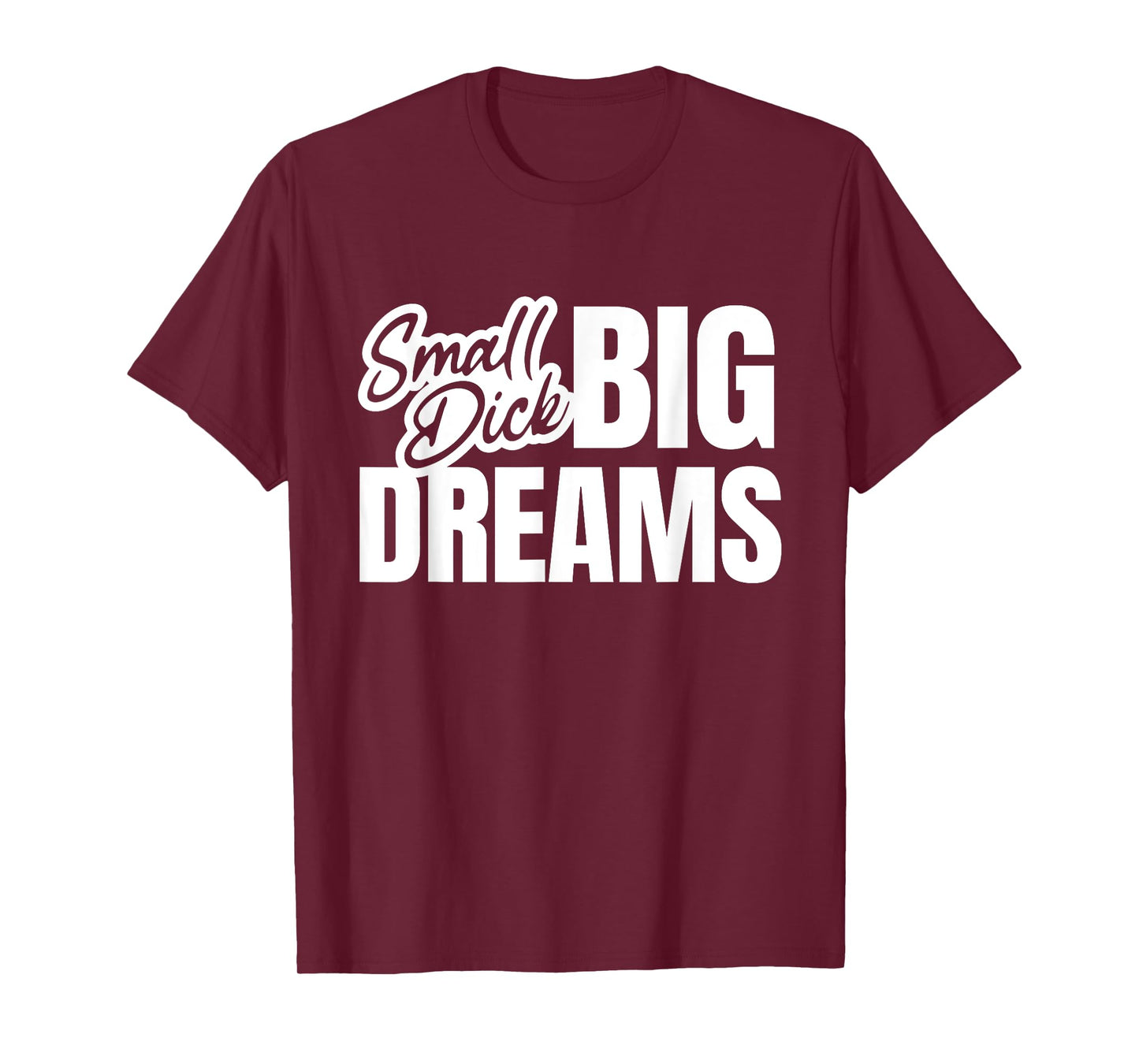Small Dick Big Dreams Funny Sarcasm Motivation Adult Quote T-Shirt