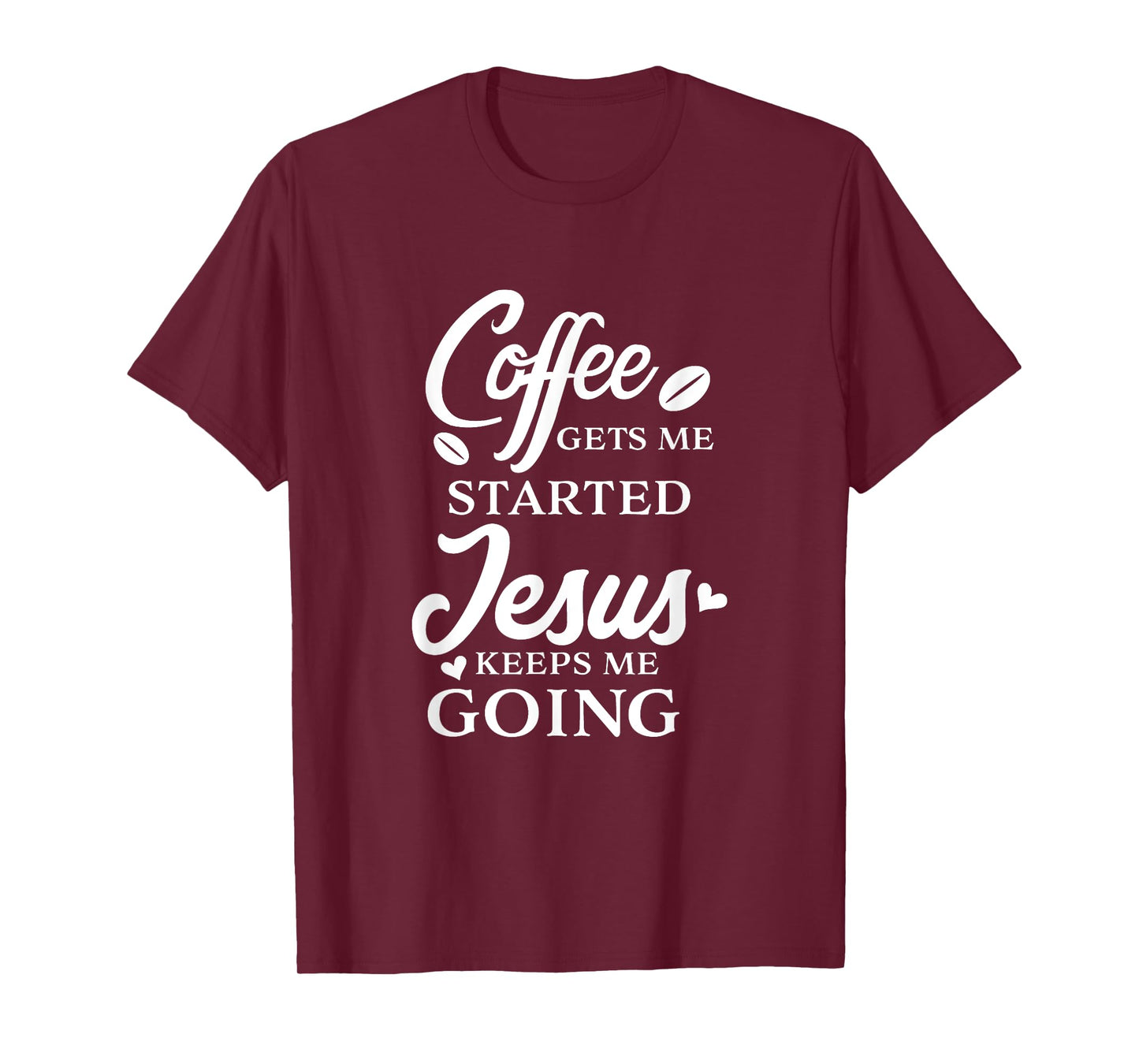 Coffee Gets Me Started Jesus Keeps Me Going Religious Quote T-Shirt