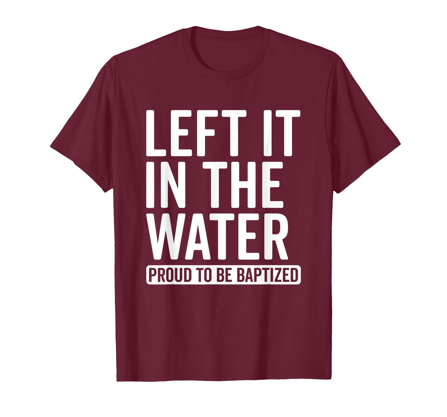 Left it in the Water Proud To Be Baptized in Christ Baptism T-Shirt