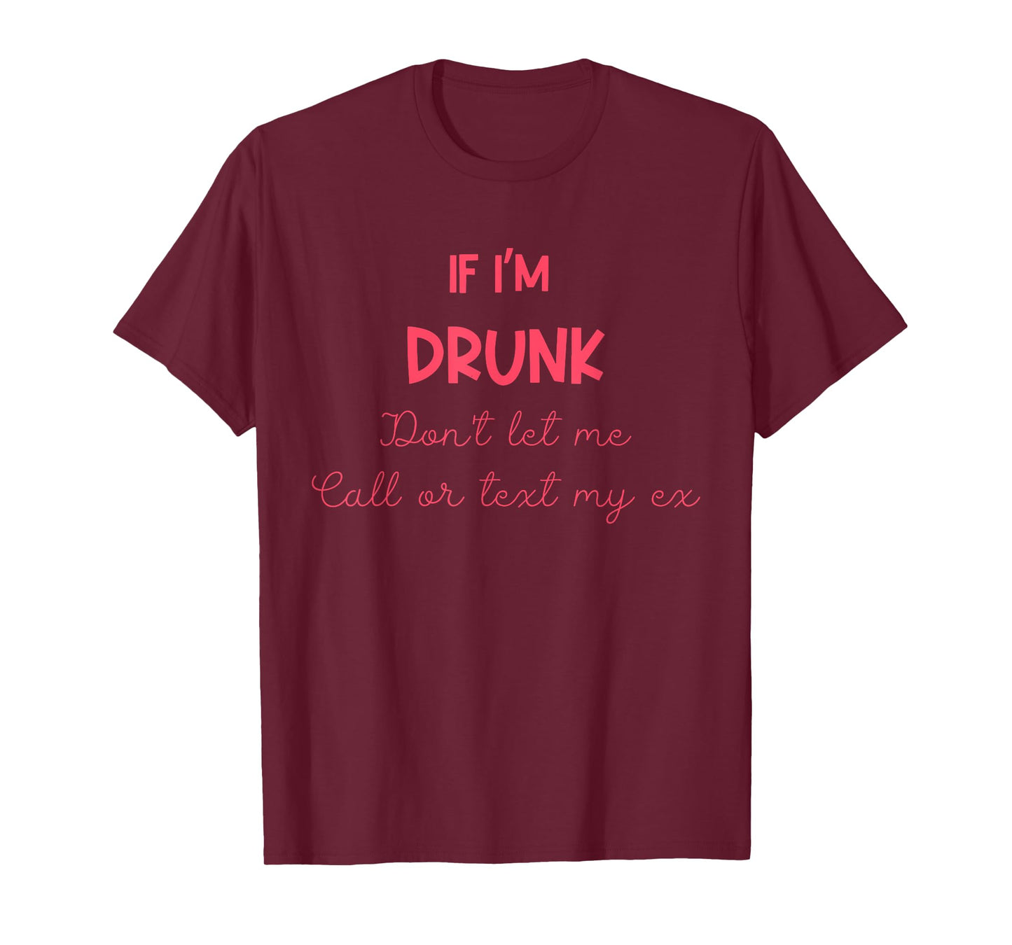 If I'm Drunk Don't Let Me Call Or Text My Ex Quote T-Shirt