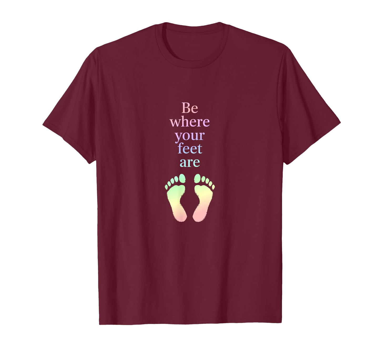 Be Where Your Feet Are – Mindfulness Inspirational Quote T-Shirt
