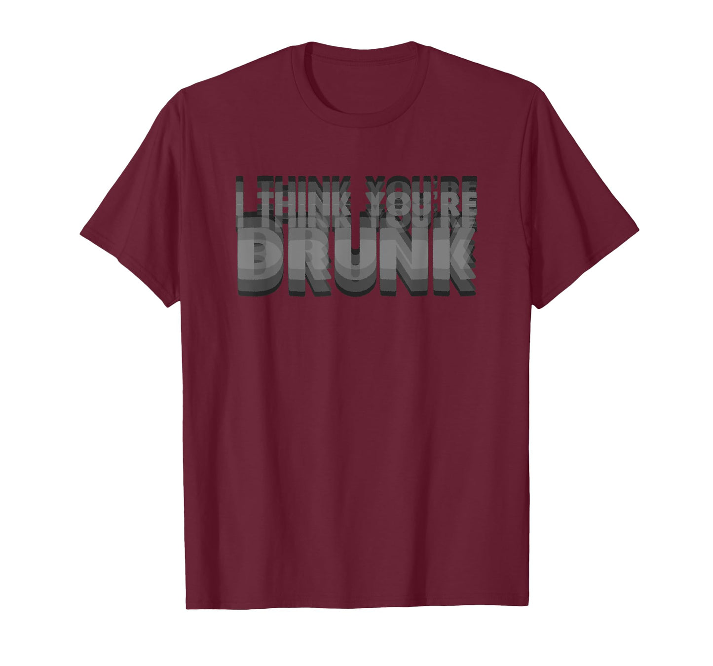 I Think You're Drunk Funny Party Quote T-Shirt