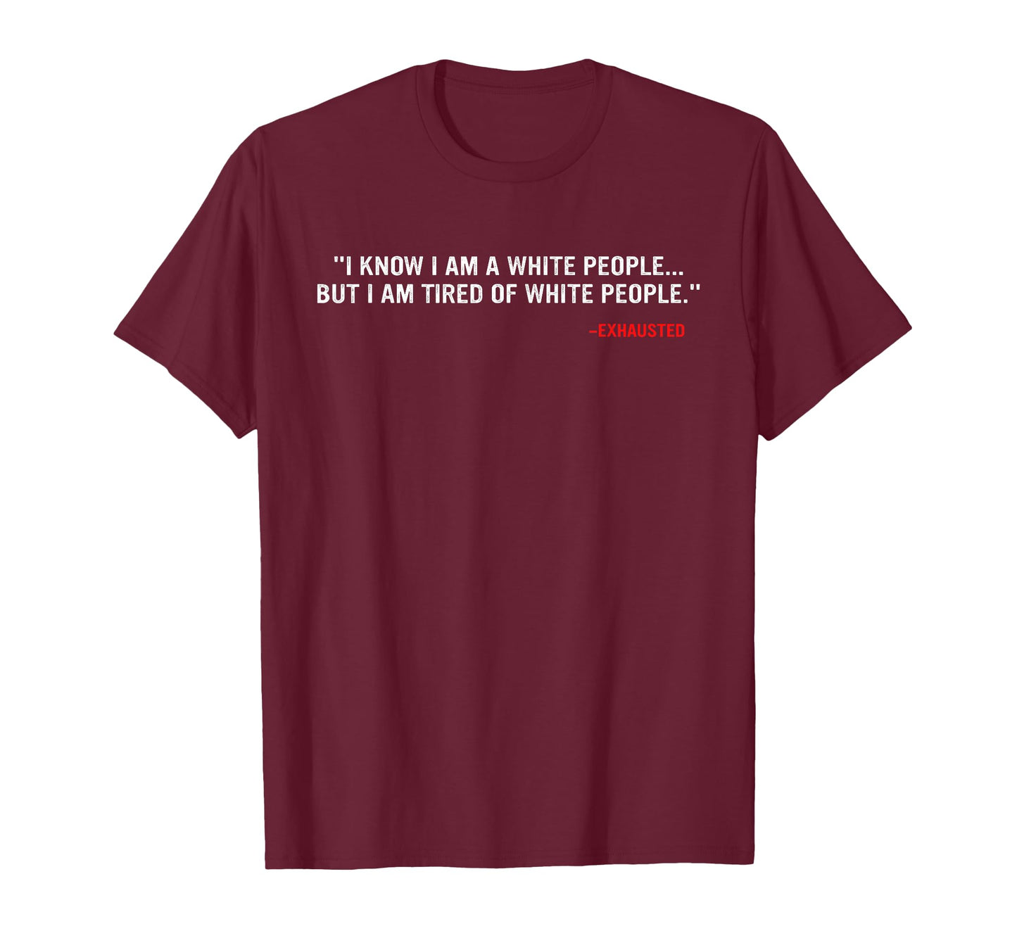 I Know I Am A White People But I Am Tired Of White People T-Shirt