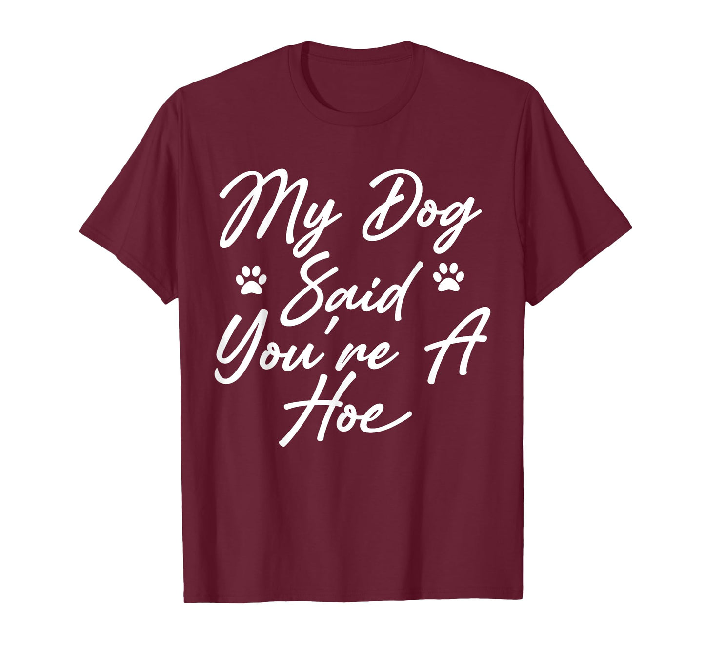 My Dog Said You're A Hoe Funny Pet Dog Lover Saying Quote T-Shirt for Men Women