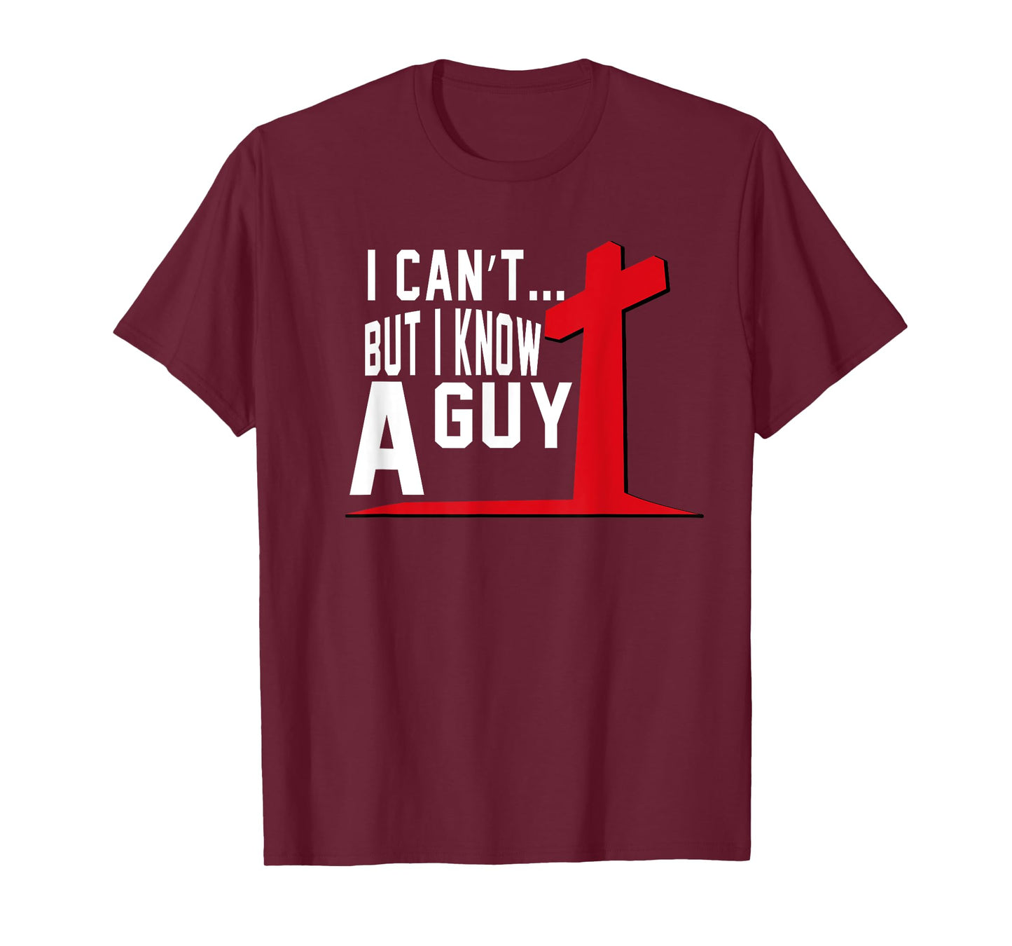 I Can't But I Know A Guy Cross Funny Christian T-Shirt