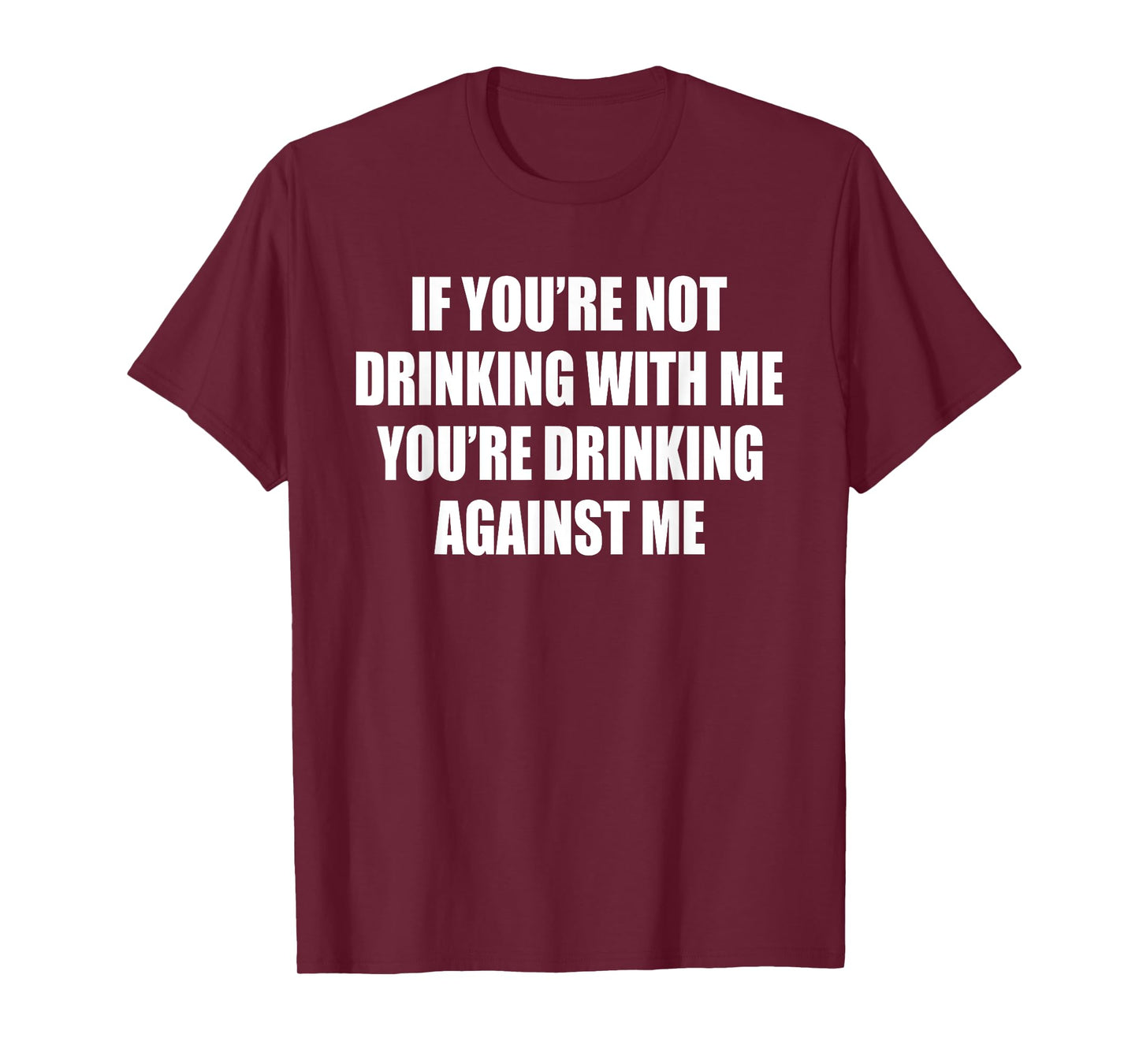 If You’re Not Drinking With Me You’re Drinking Against Me T-Shirt