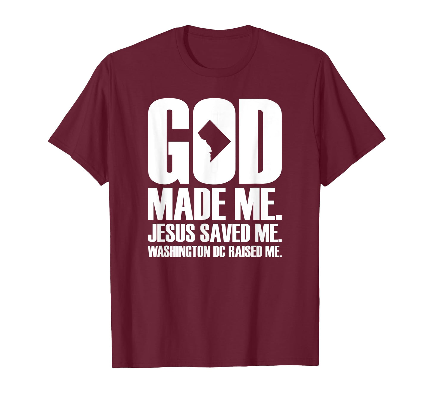 God Made Me. Jesus Saved Me. Washington D.C. Raised Me. T-Shirt