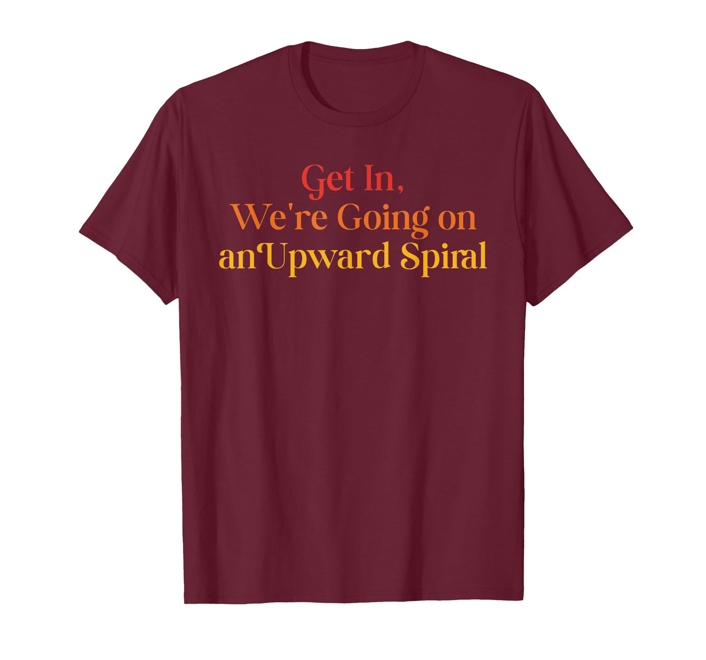 Get In We're Going On An Upward Spiral Funny Quote T-Shirt
