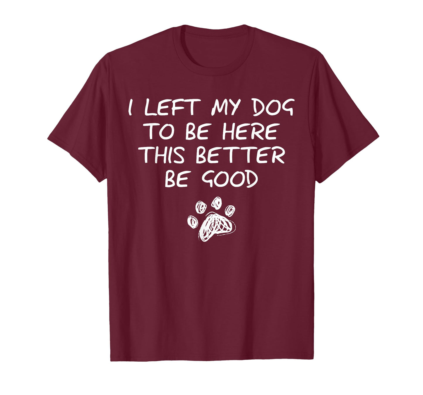 I Left My Dog To Be Here This Better Be Good Retro Funny T-Shirt for Men Women