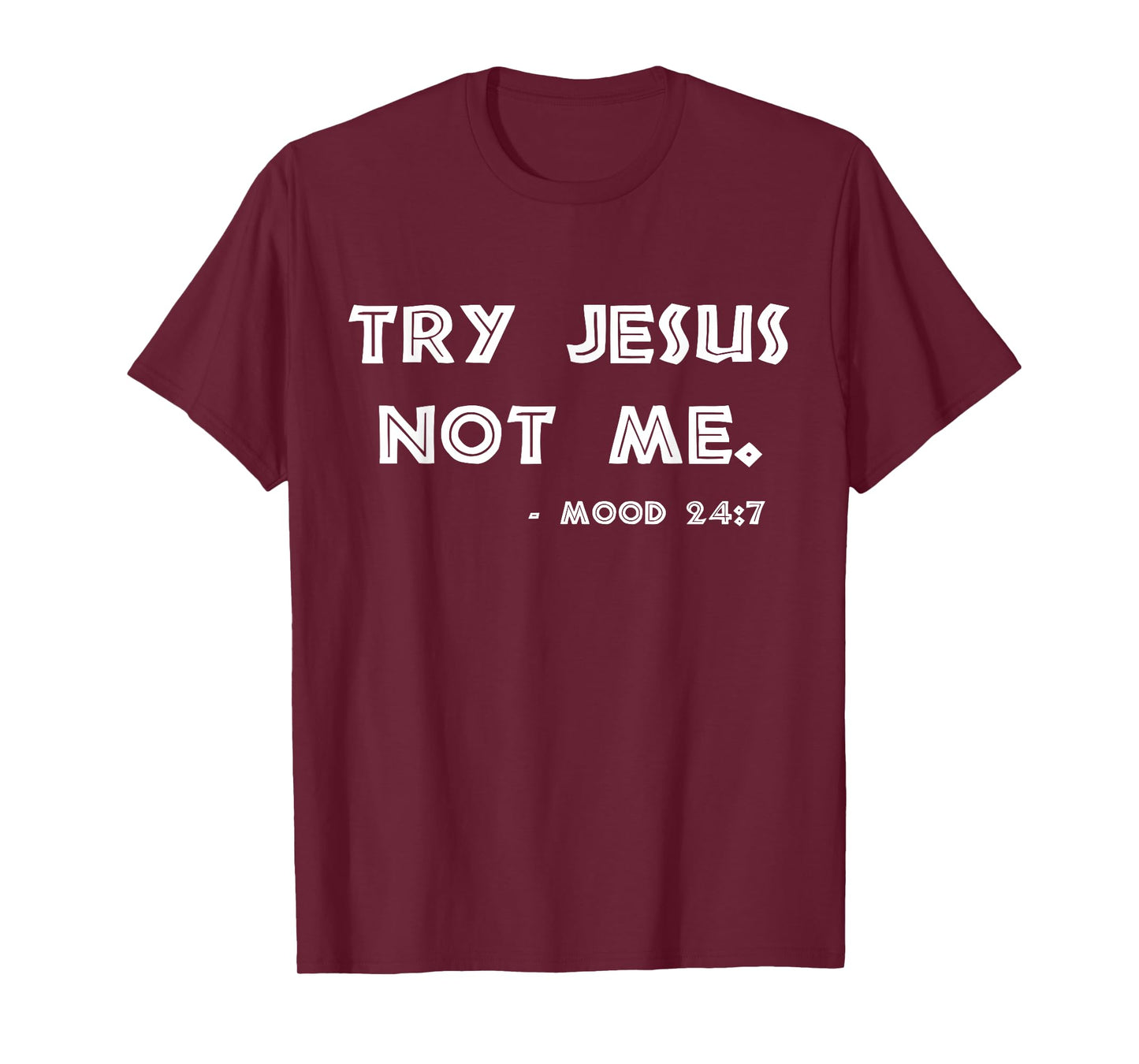 Try Jesus Not Me Apparel For Women & Men Scripture Mood 24:7 T-Shirt