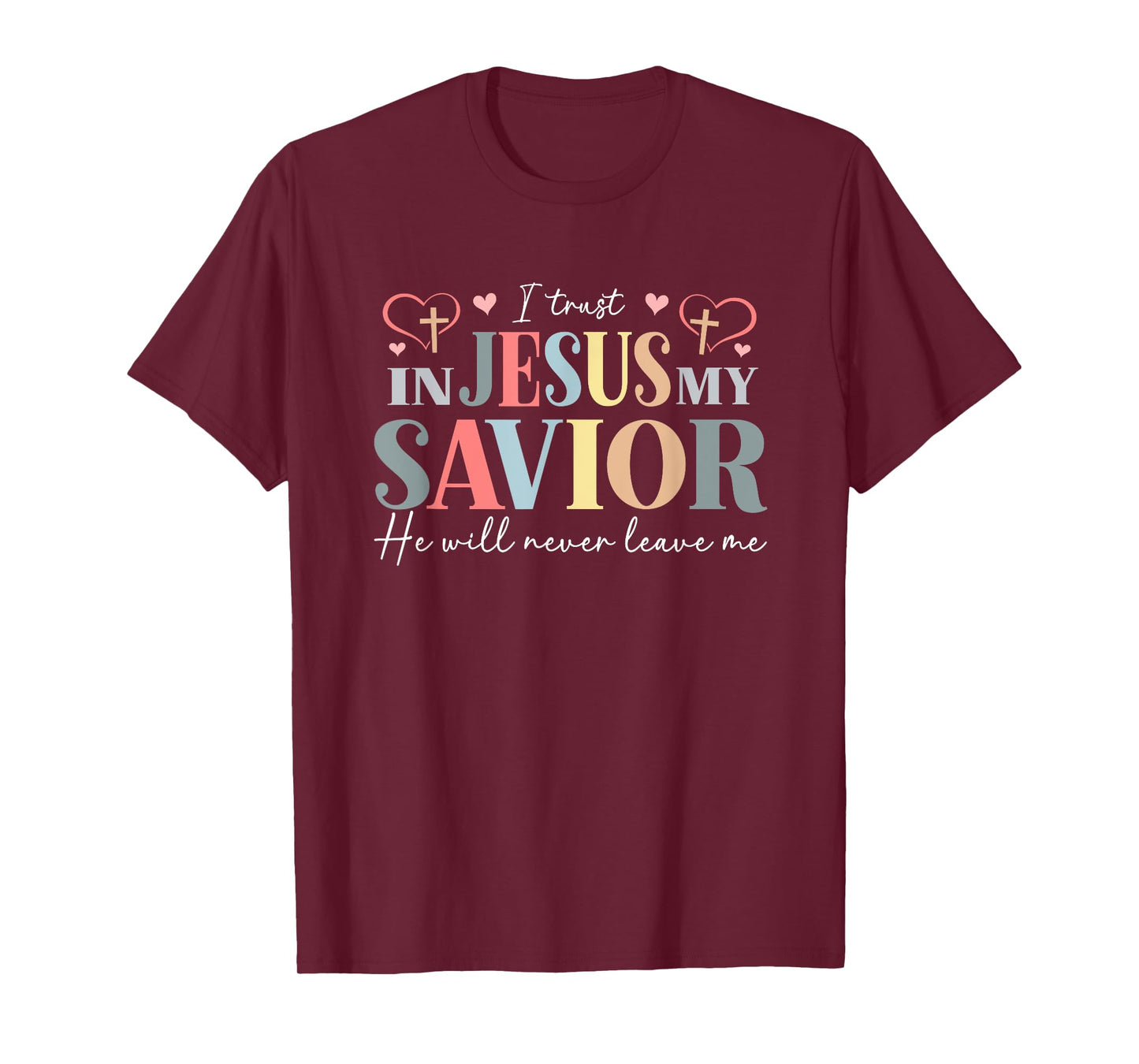 I Trust in Jesus My Savior - He Will Never Leave Me T-Shirt