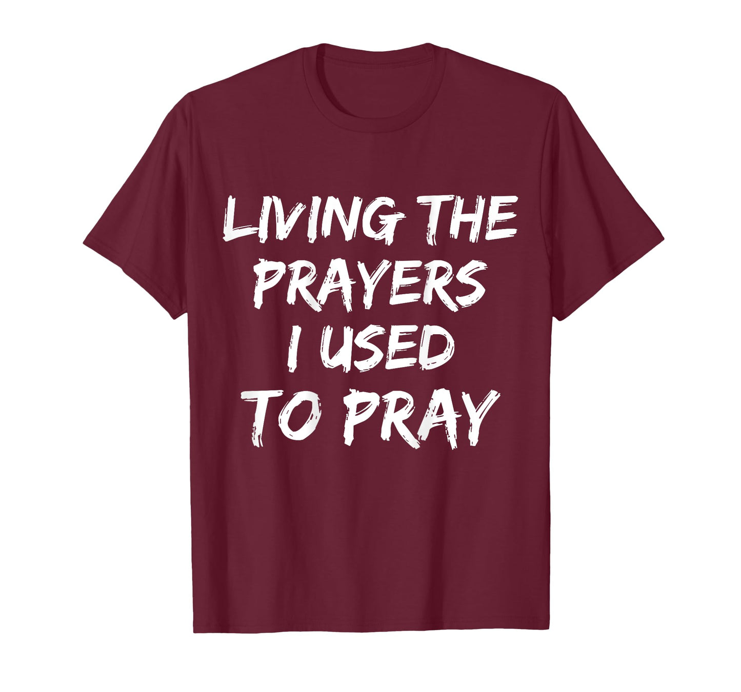 Living The Prayers I used to Pray on back T-Shirt