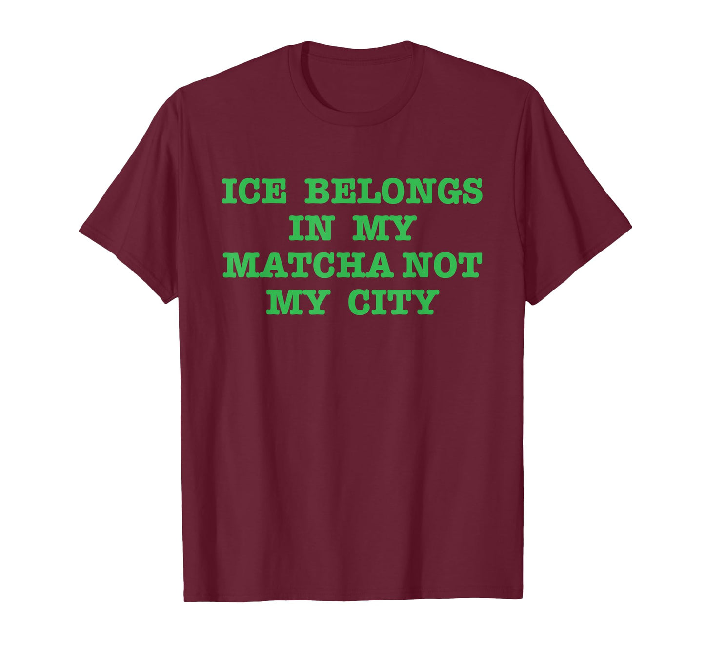 Ice Belongs in My Matcha Not My City Design T-Shirt