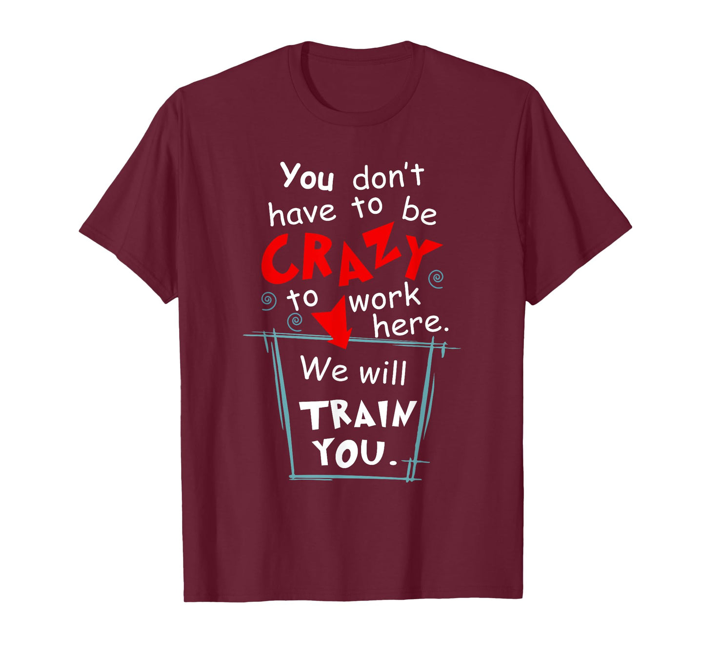 You Don't Have To Be Crazy To Work Here We'll Train You T-Shirt