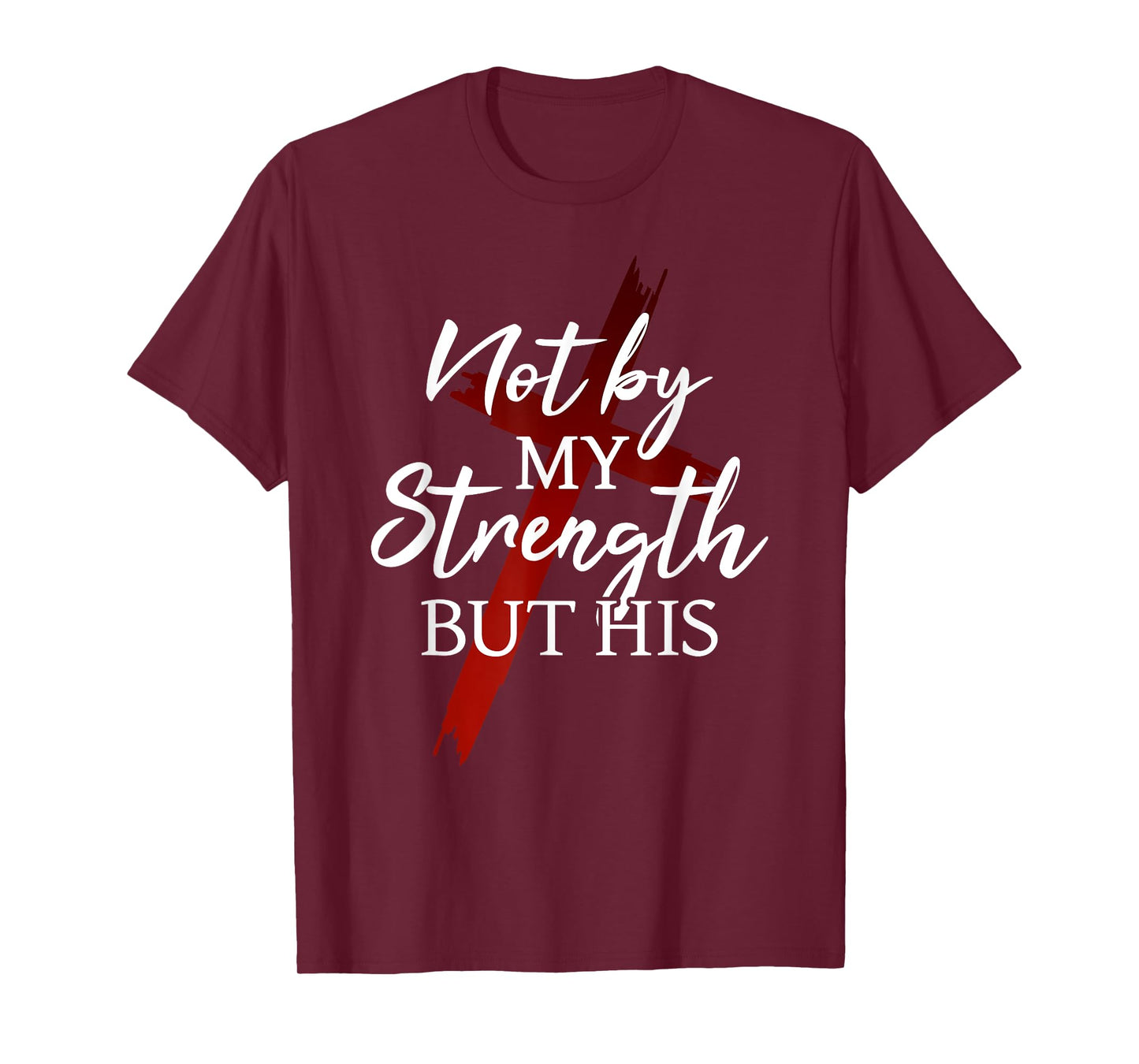 Christian Faith Jesus Not by My Strength But His Cross God T-Shirt