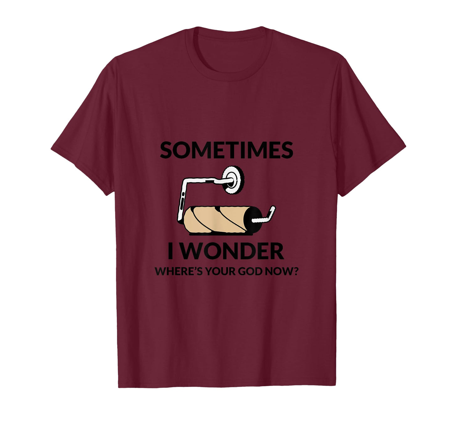 SOMETIMES I WONDER WHERE’S YOUR GOD NOW? Funny T-Shirt