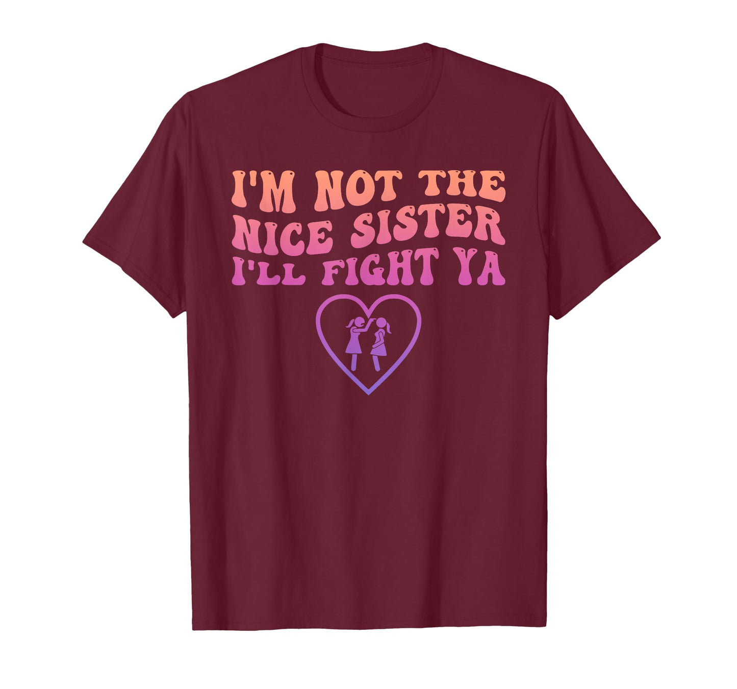 I'm Not The Nice Sister I'll Fight Ya Funny Quote T-Shirt