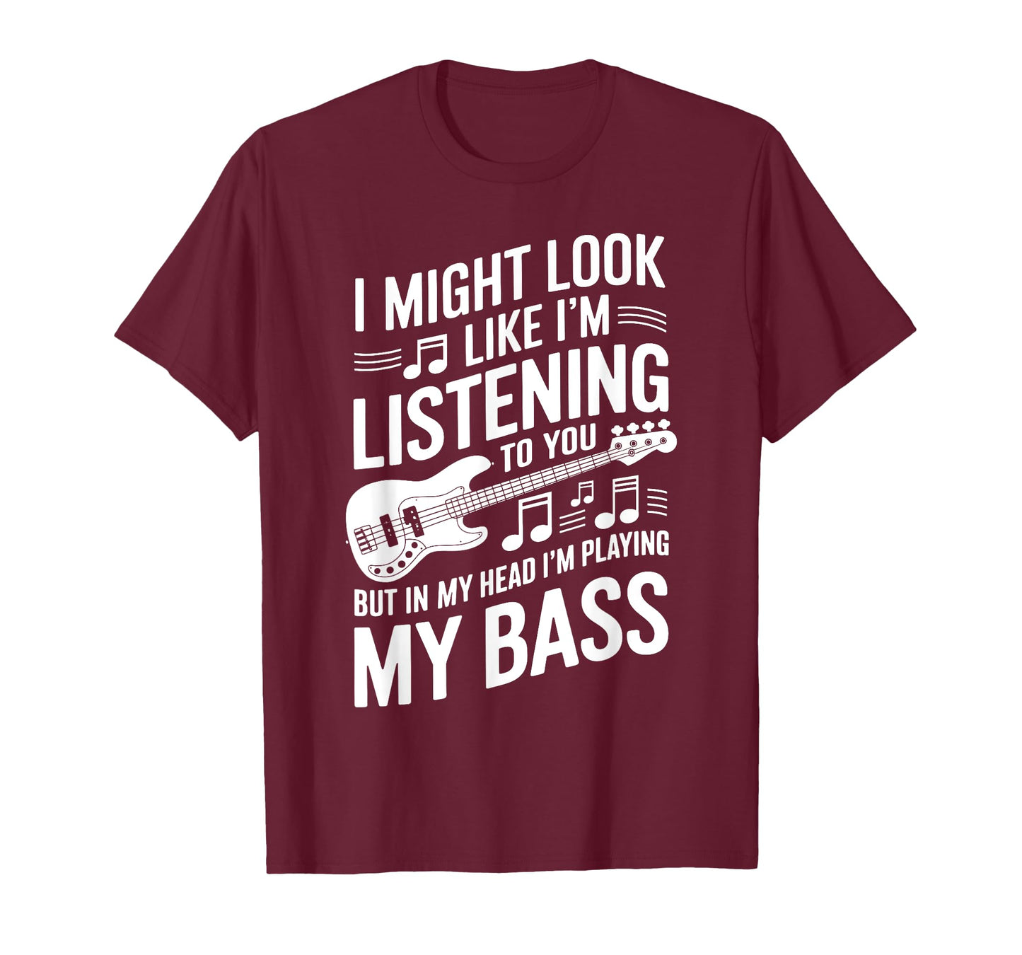 I Might Look Like I'm Listening To You Funny Bass T-Shirt