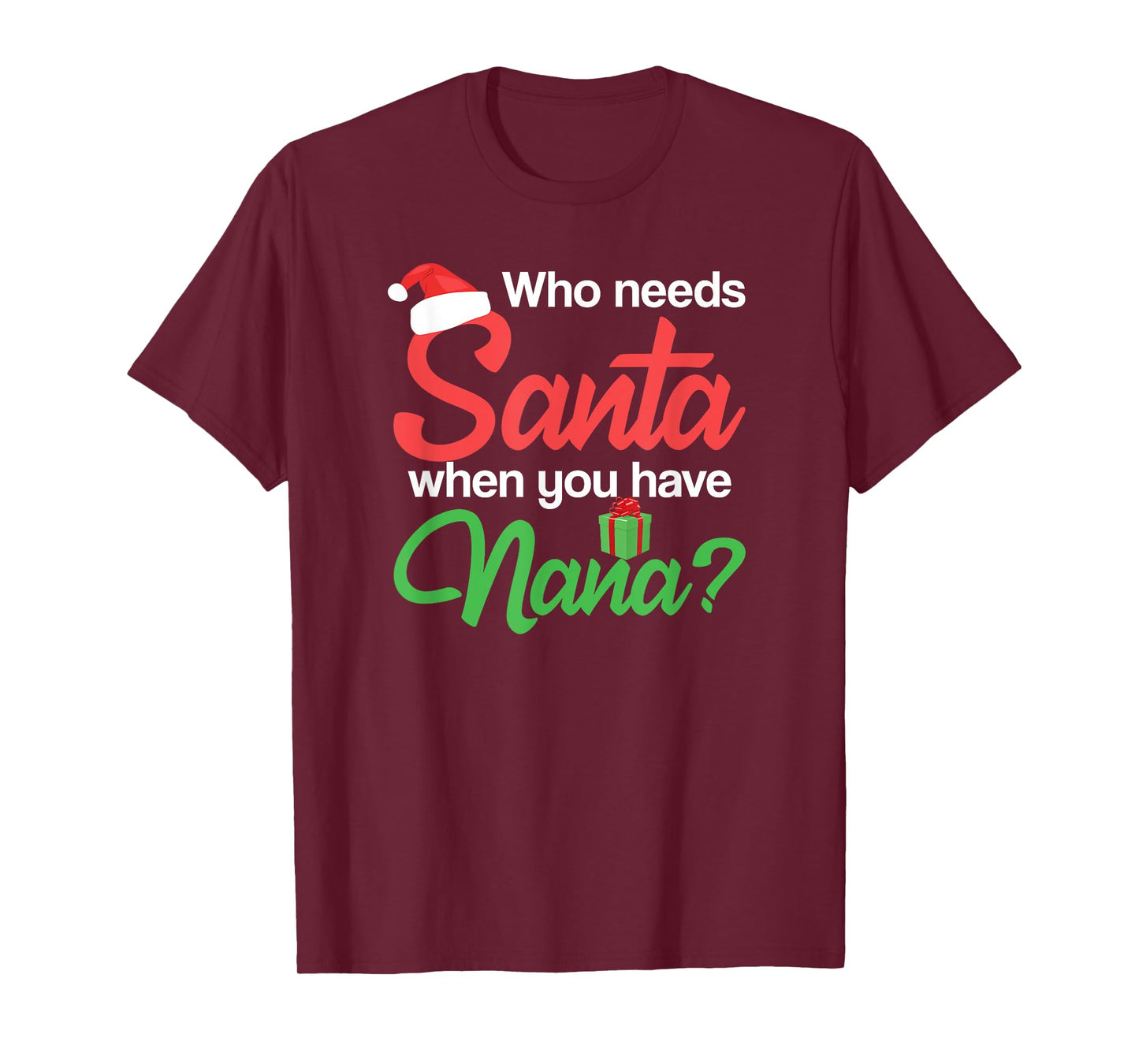 Christmas Claus Xmas Who Needs Santa When You Have Nana T-Shirt