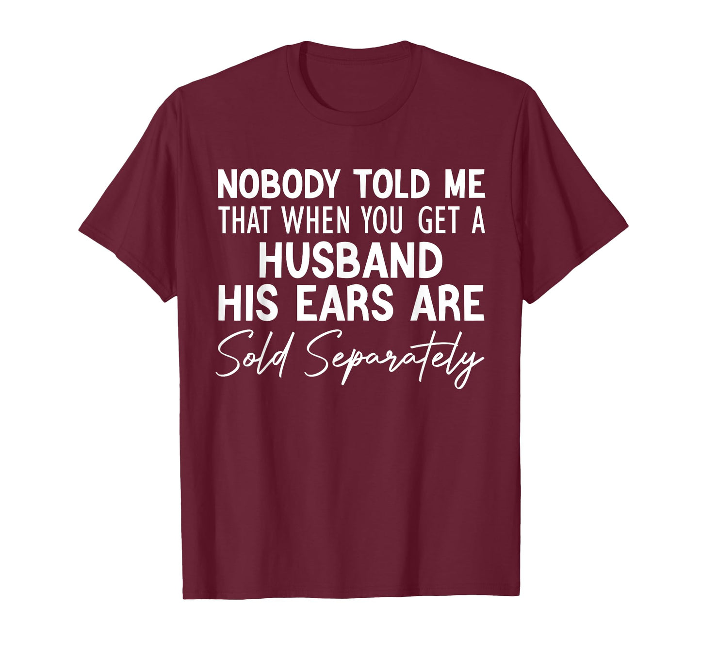 nobody told me that when you get a husband his ears are sold T-Shirt