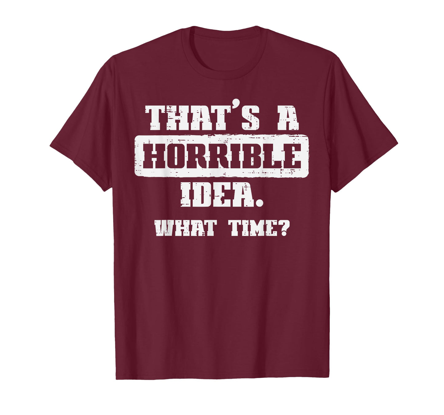 Thats A Horrible Idea What Time Funny Saying Men Women Kids T-Shirt