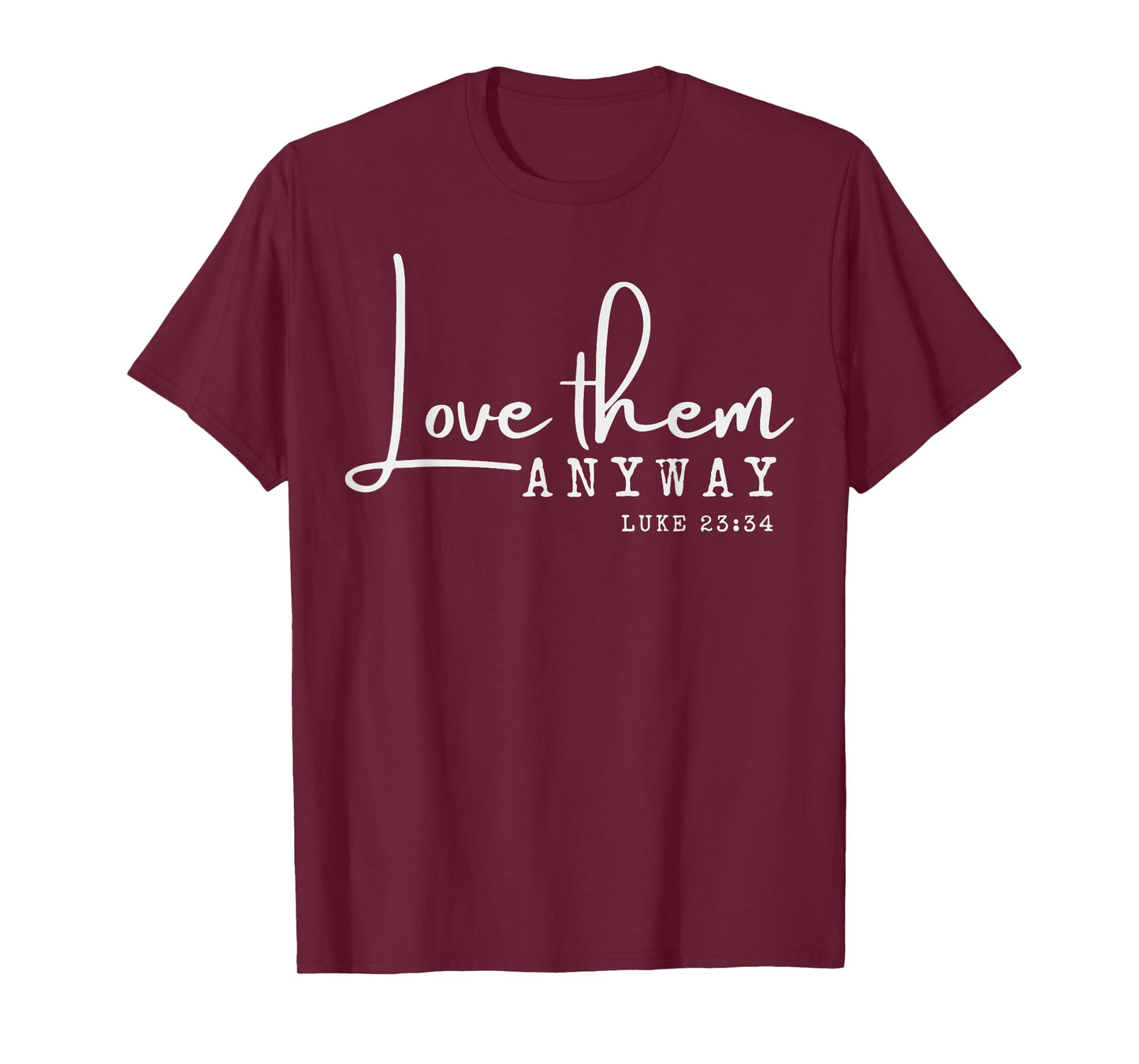 Love them Anyway Inspirational Christian Saying Faith-Based T-Shirt
