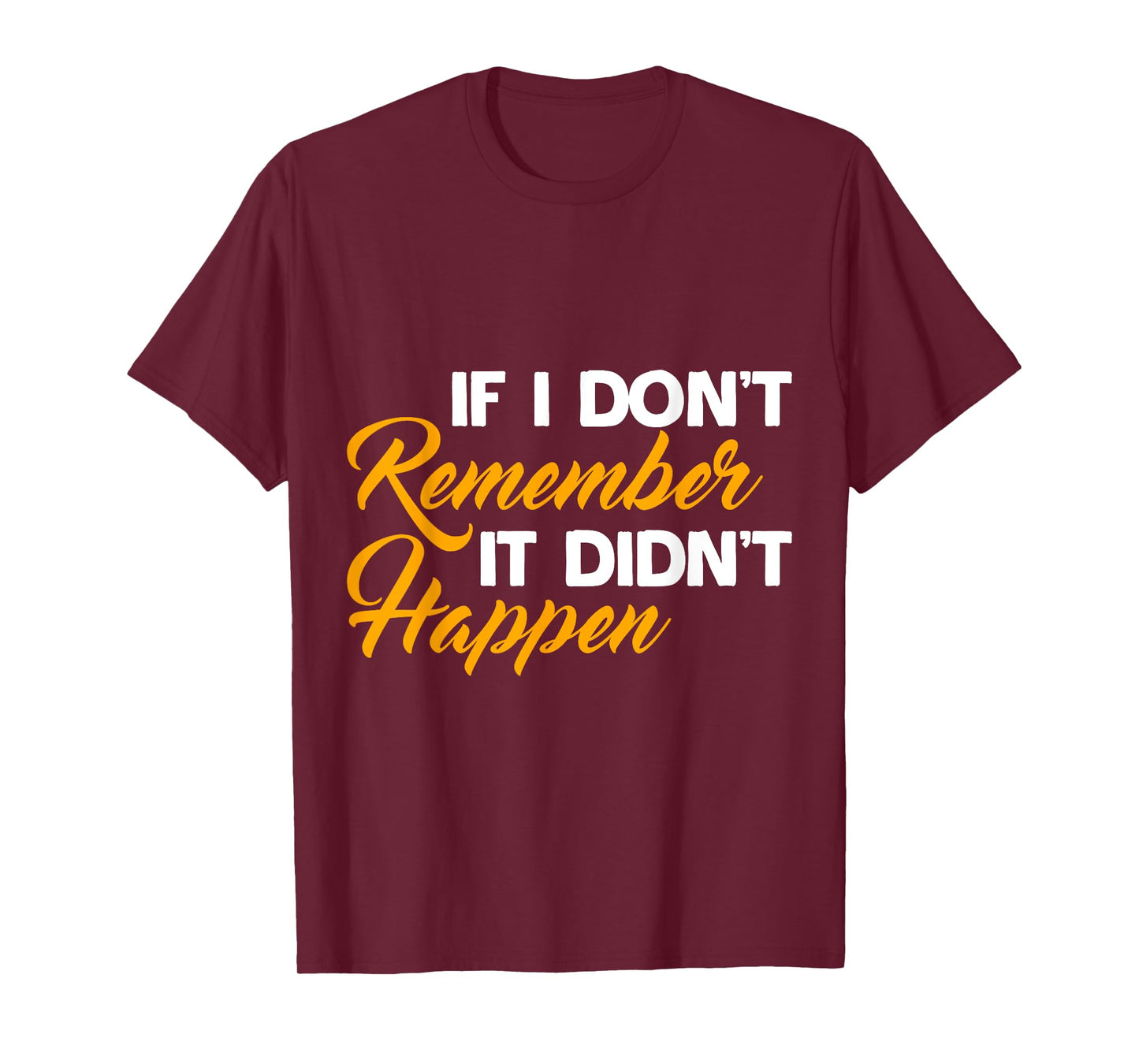 If I Don't Remember It Didn't Happen Sarcastic Hilarious T-Shirt