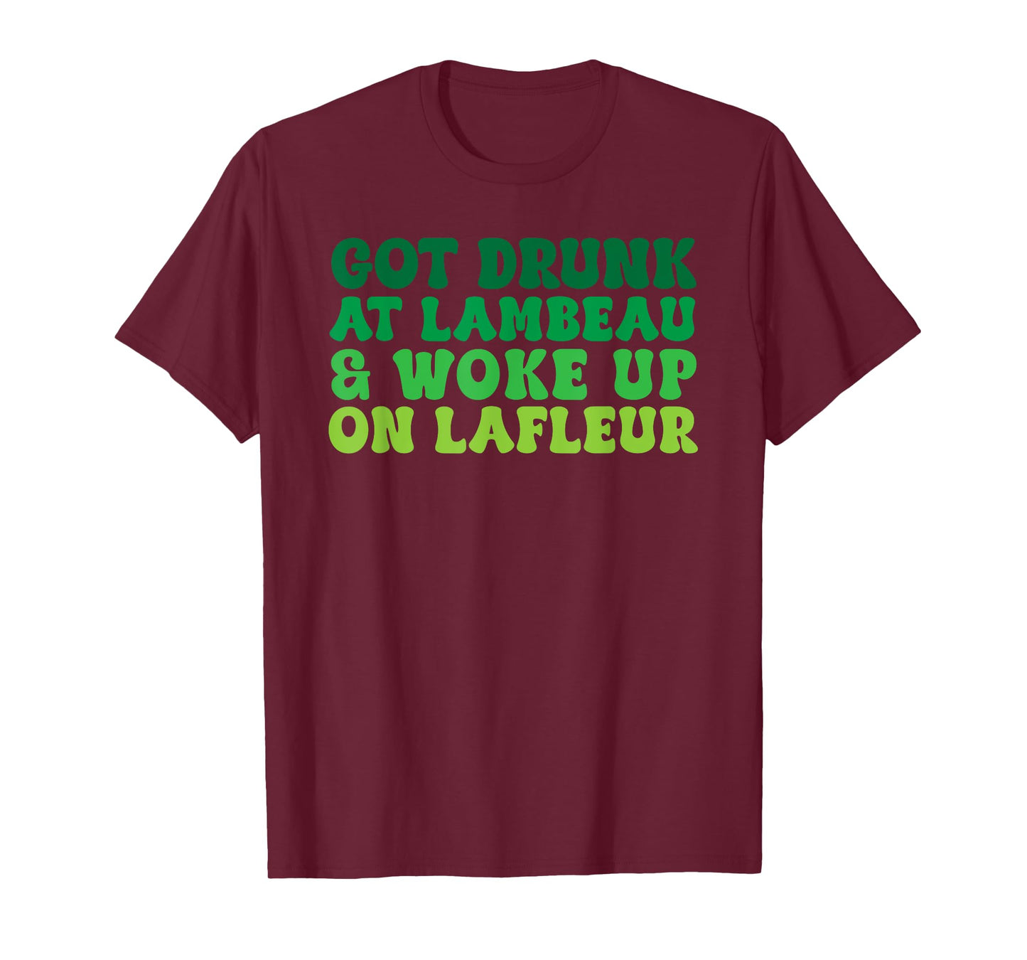 Got Drunk at Lambeau and Woke Up On Lafleur Fans Funny T-Shirt