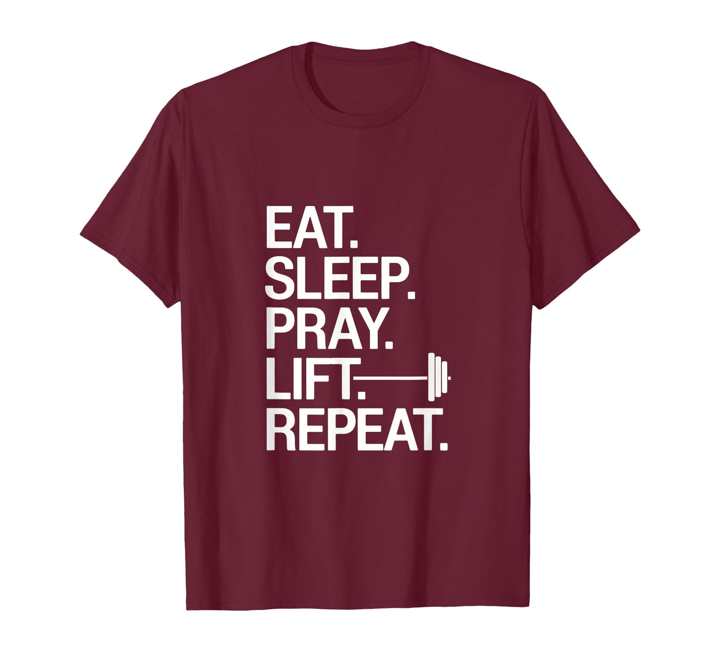 Eat. Sleep. Pray. Lift. Repeat. - Gym Lift Repeat T-Shirt