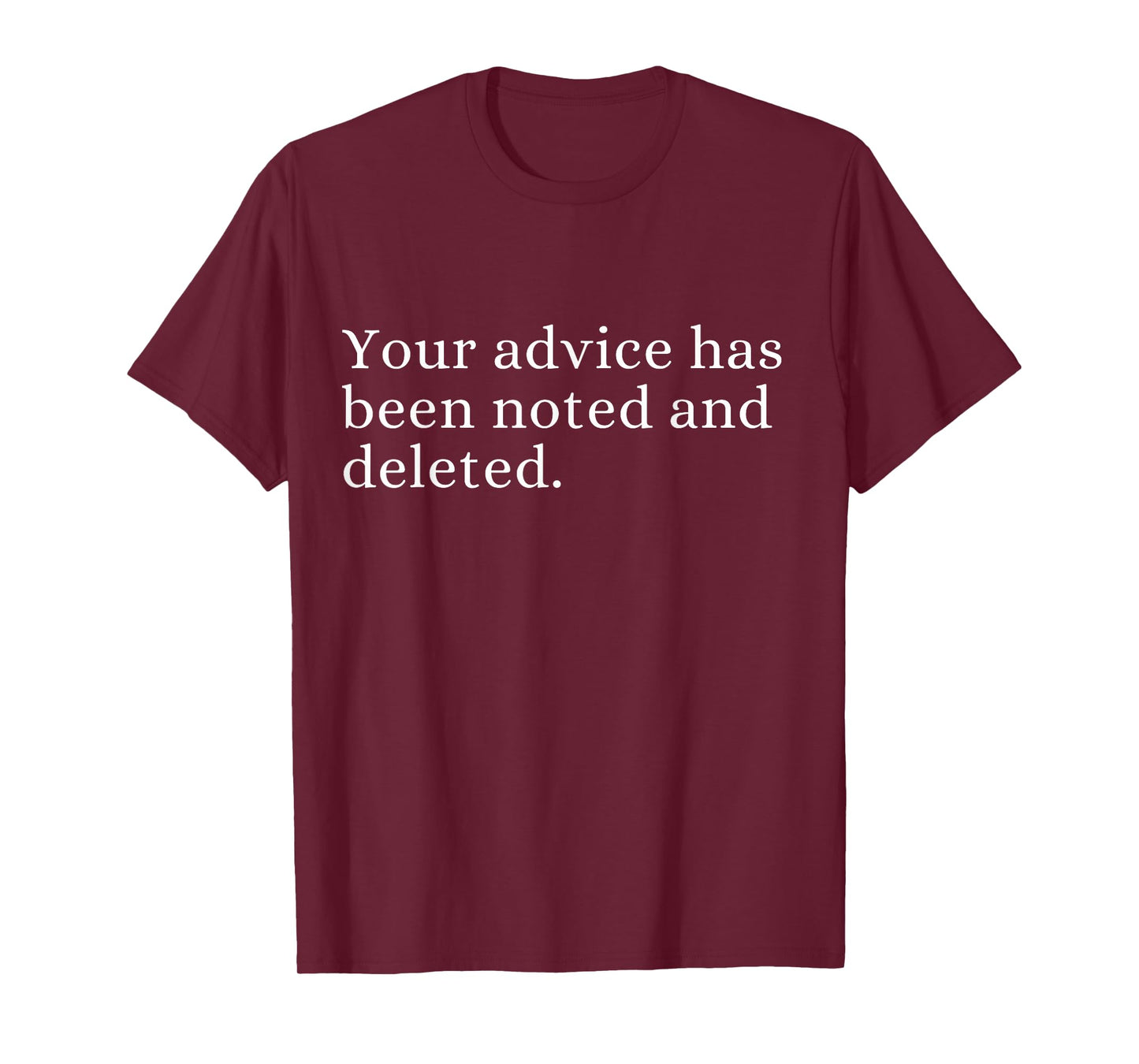 Your advice has been noted and deleted Sarcastic Humor Quote T-Shirt