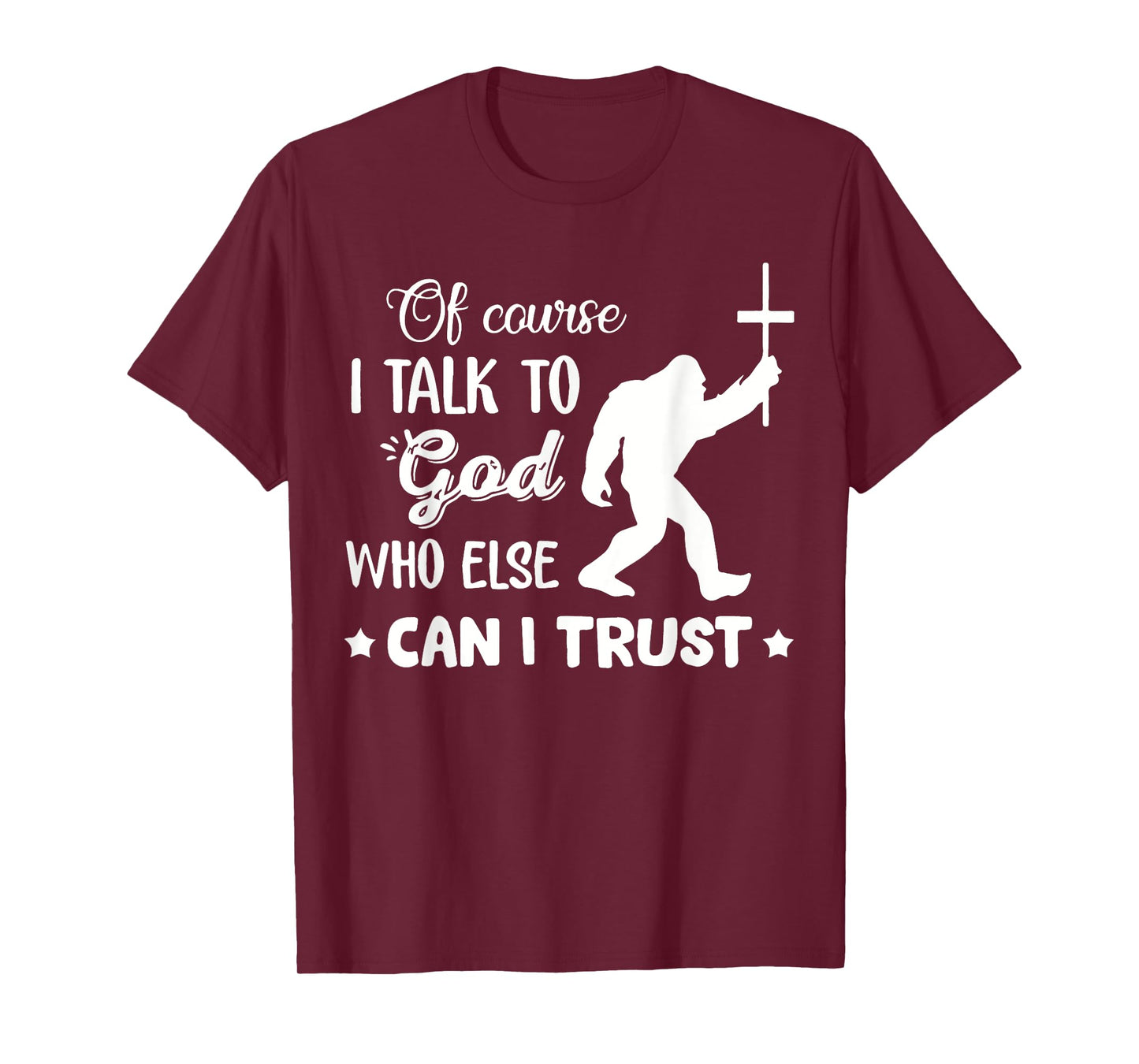 of Course I Talk to God Who Else Can I Trust Christian Jesus T-Shirt