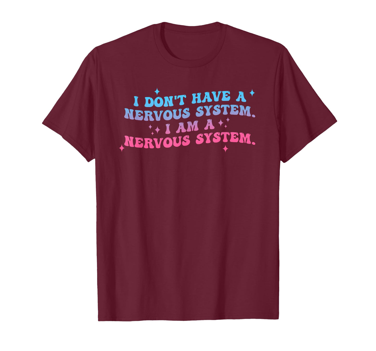 I Don't Have A Nervous System I Am A Nervous System Quote T-Shirt