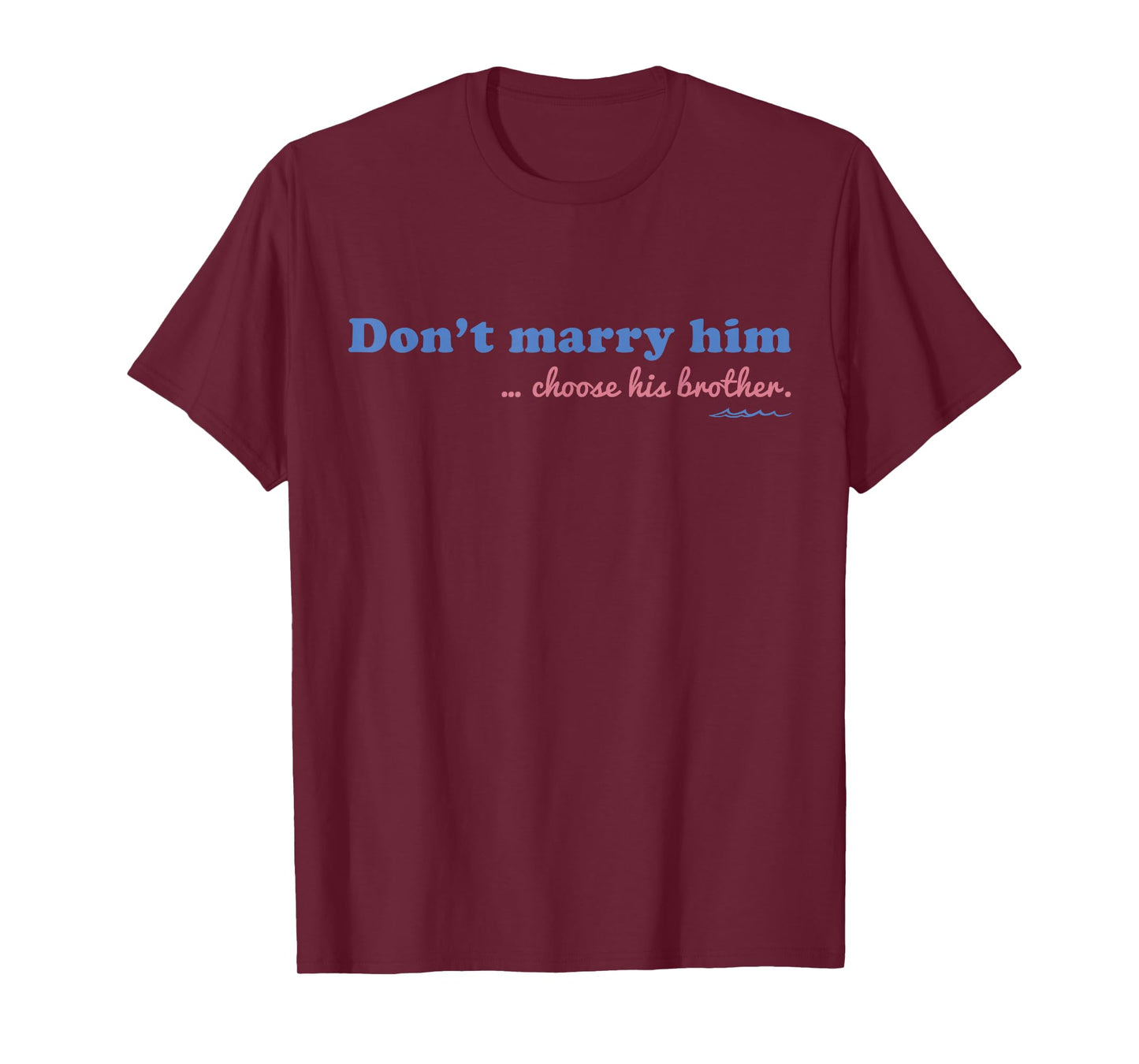 Don’t Marry Him Choose His Brother - Funny Quote T-Shirt