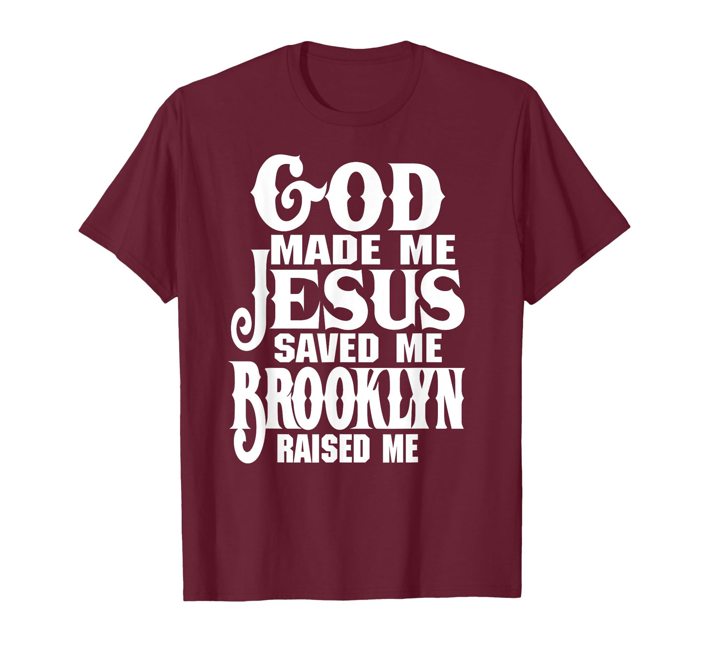 God Made Me Jesus Saved Me Brooklyn Raised Me Love Brooklyn T-Shirt