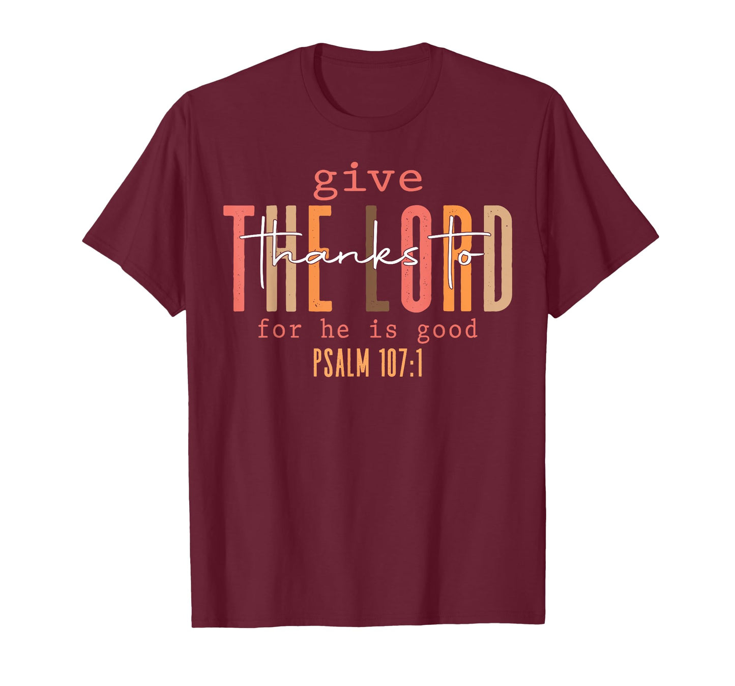 Give The Lord Thanks To For He Is Good Psalm 107 1 T-Shirt