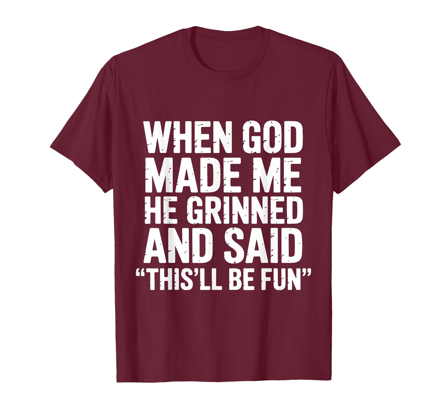 When God Made Me He Grinned and Said This'll Be Fun Sarcasm T-Shirt