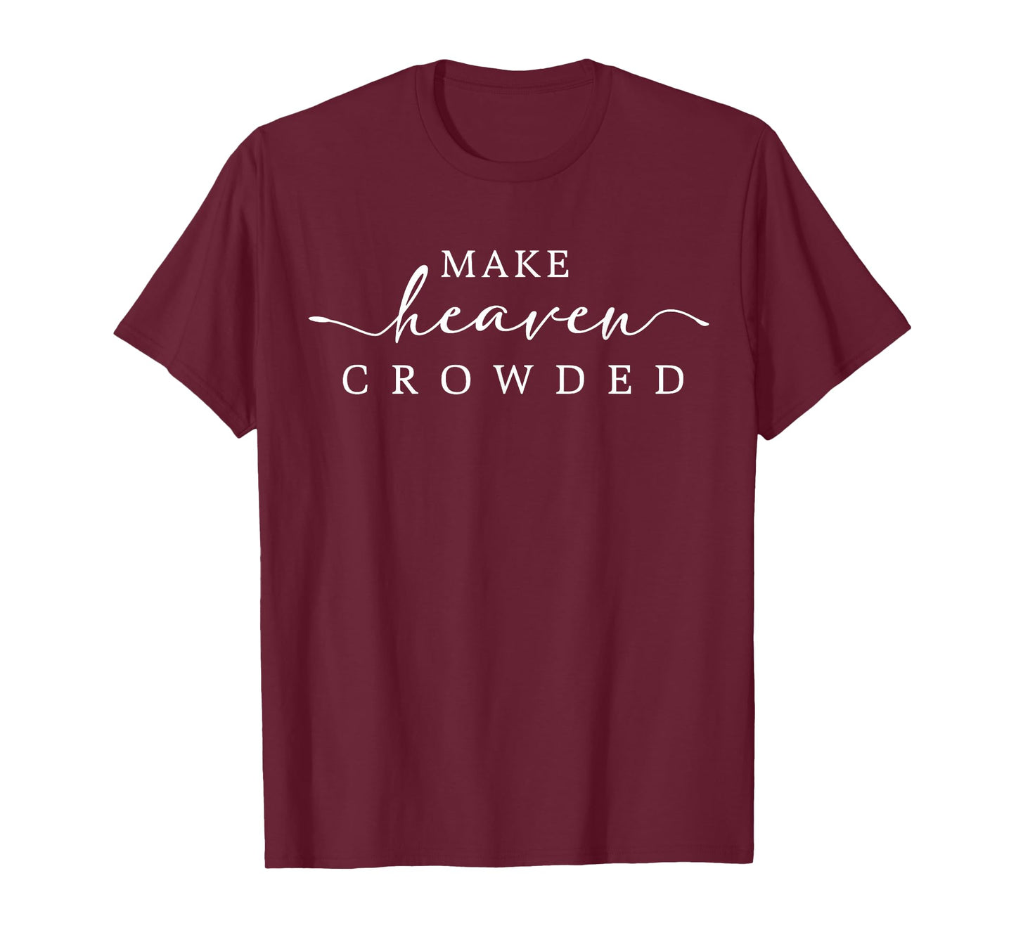 Make Heaven Crowded Men and Women Jesus Bible Christian T-Shirt