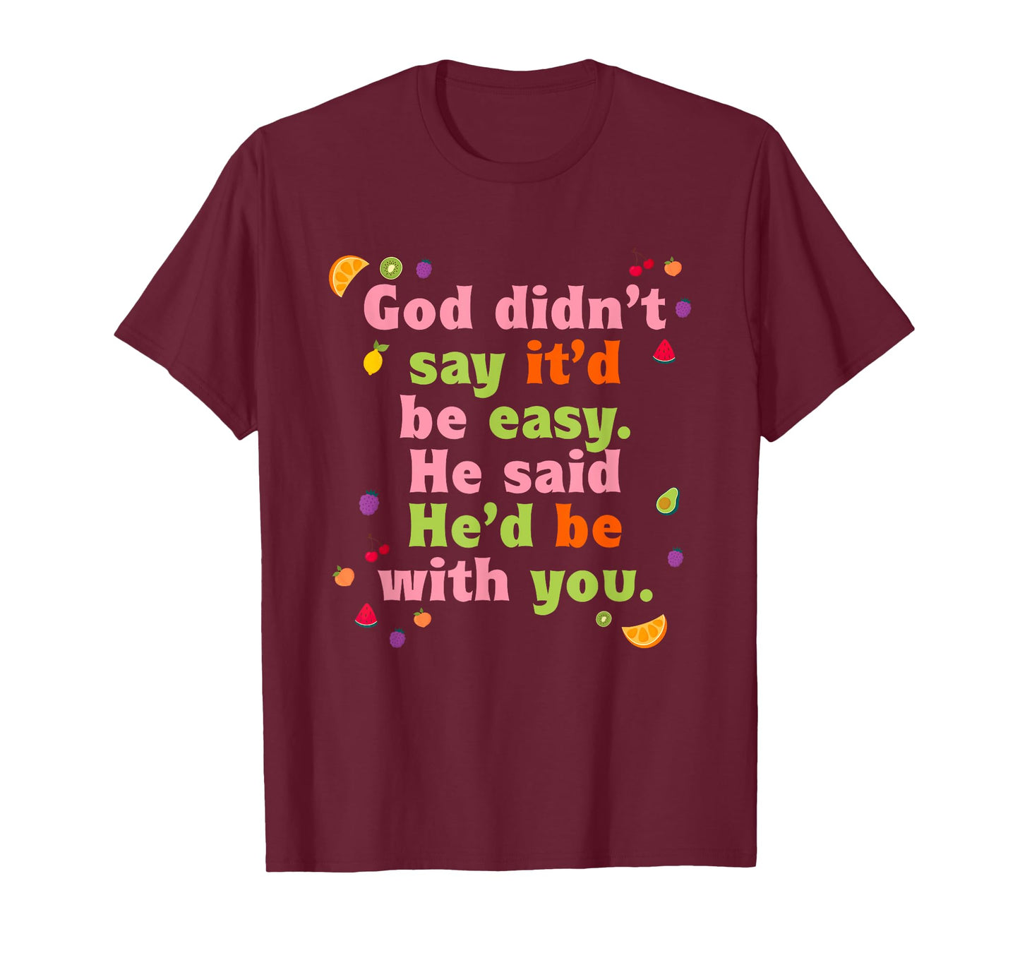 God Didn't Say It'd Be-Easy He Said He'd Be With You Design T-Shirt