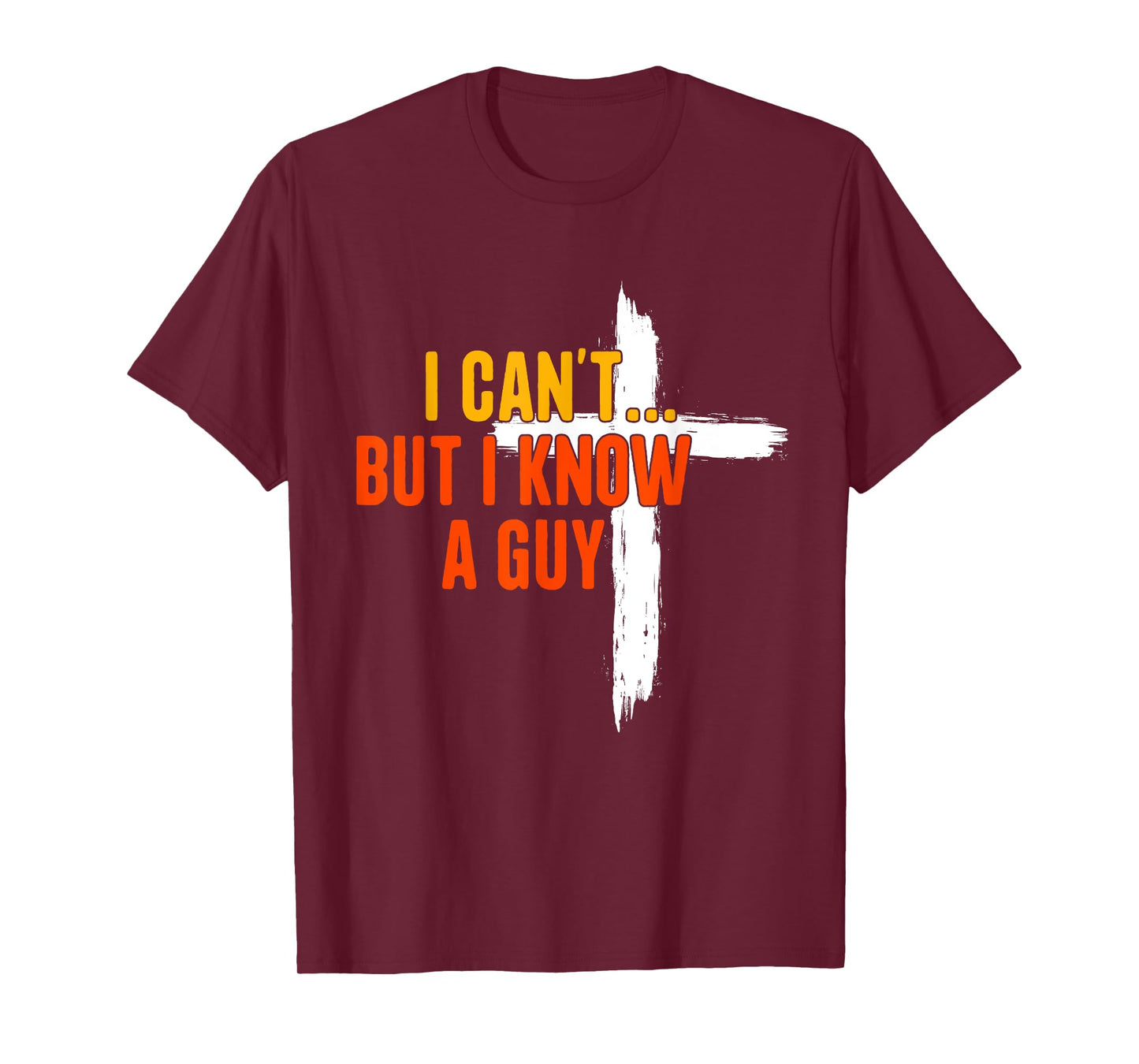 I Can't But I Know A Guy Religious Jesus Christian Cross T-Shirt