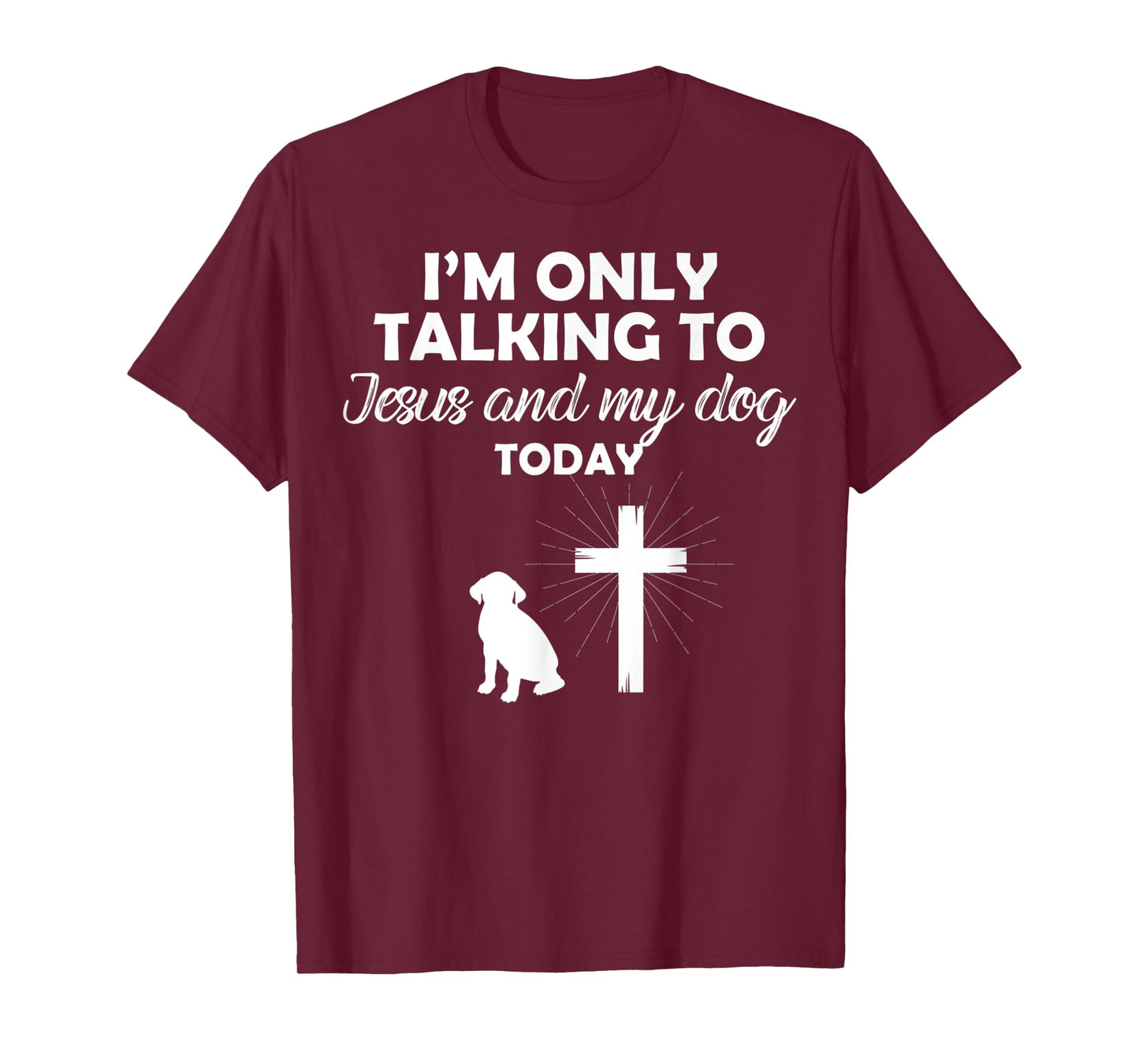 I'm Only Talking To Jesus And My Dog Today Funny Dog Owner T-Shirt