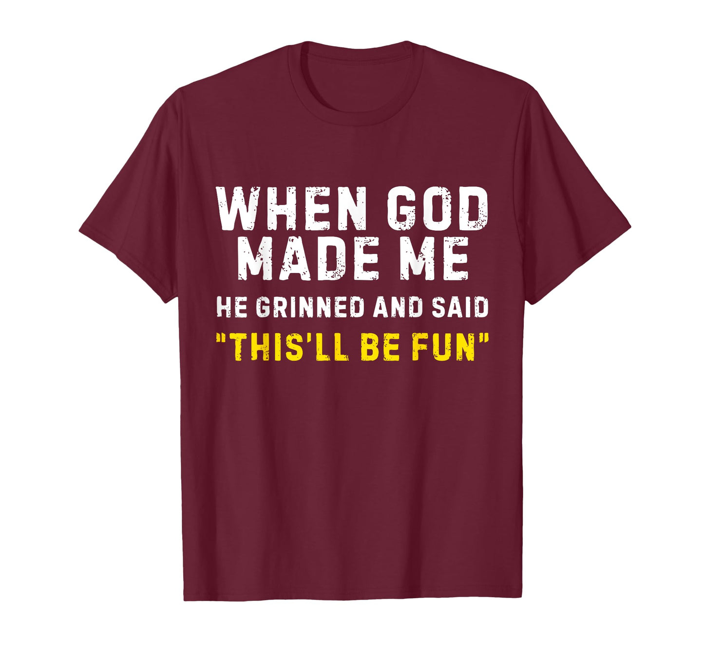 When God Made Me He Grinned and Said This'll Be Fun Funny T-Shirt