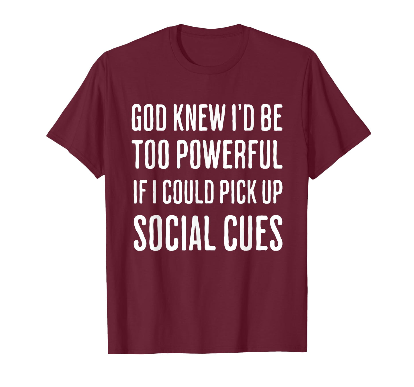 God Knew I'd Be Too Powerful If I Could Pick Up Social Cues T-Shirt