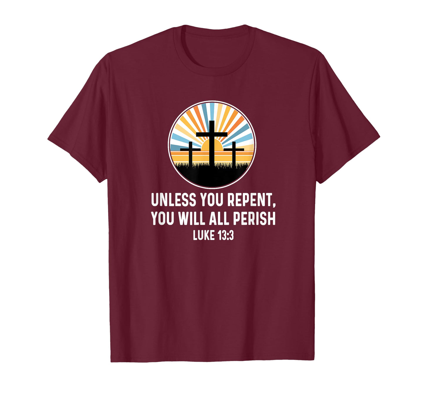 Luke 13:3 13 3 God Jesus Christian Cross Repent Perish Quote T-Shirt