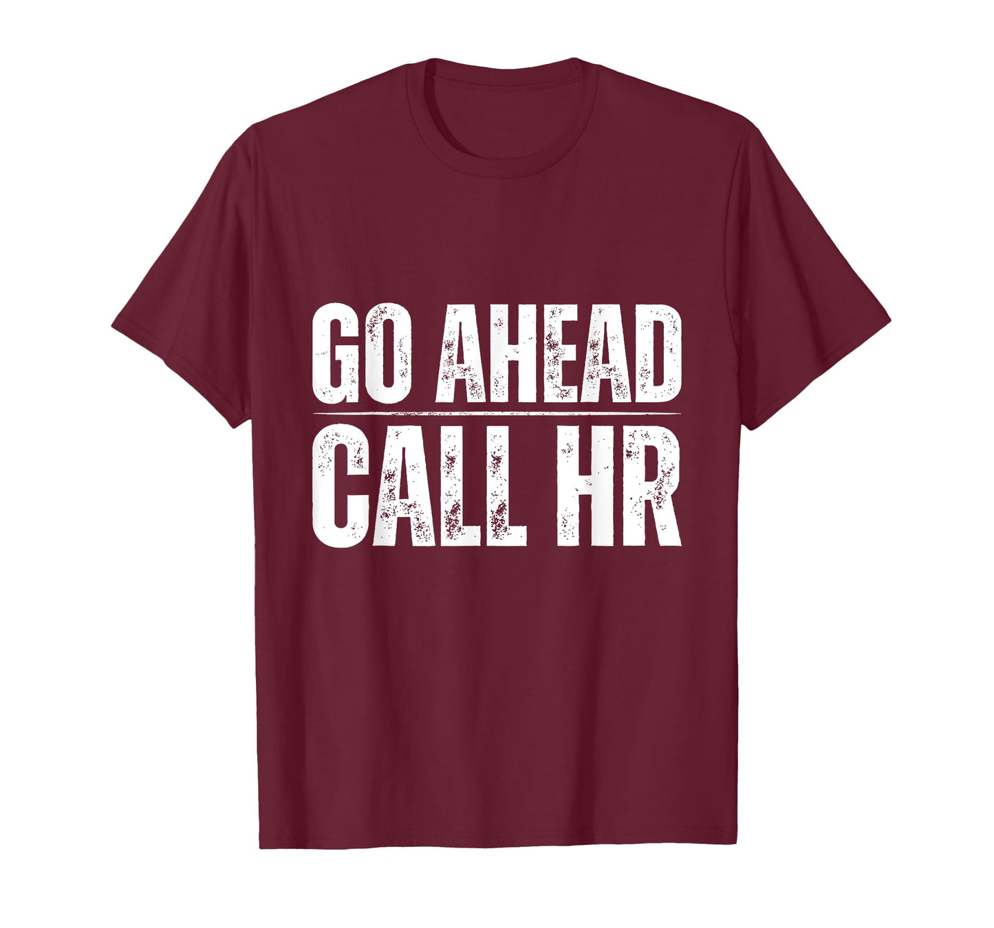 Go Ahead Call HR Funny Human Resource Quote T-Shirt