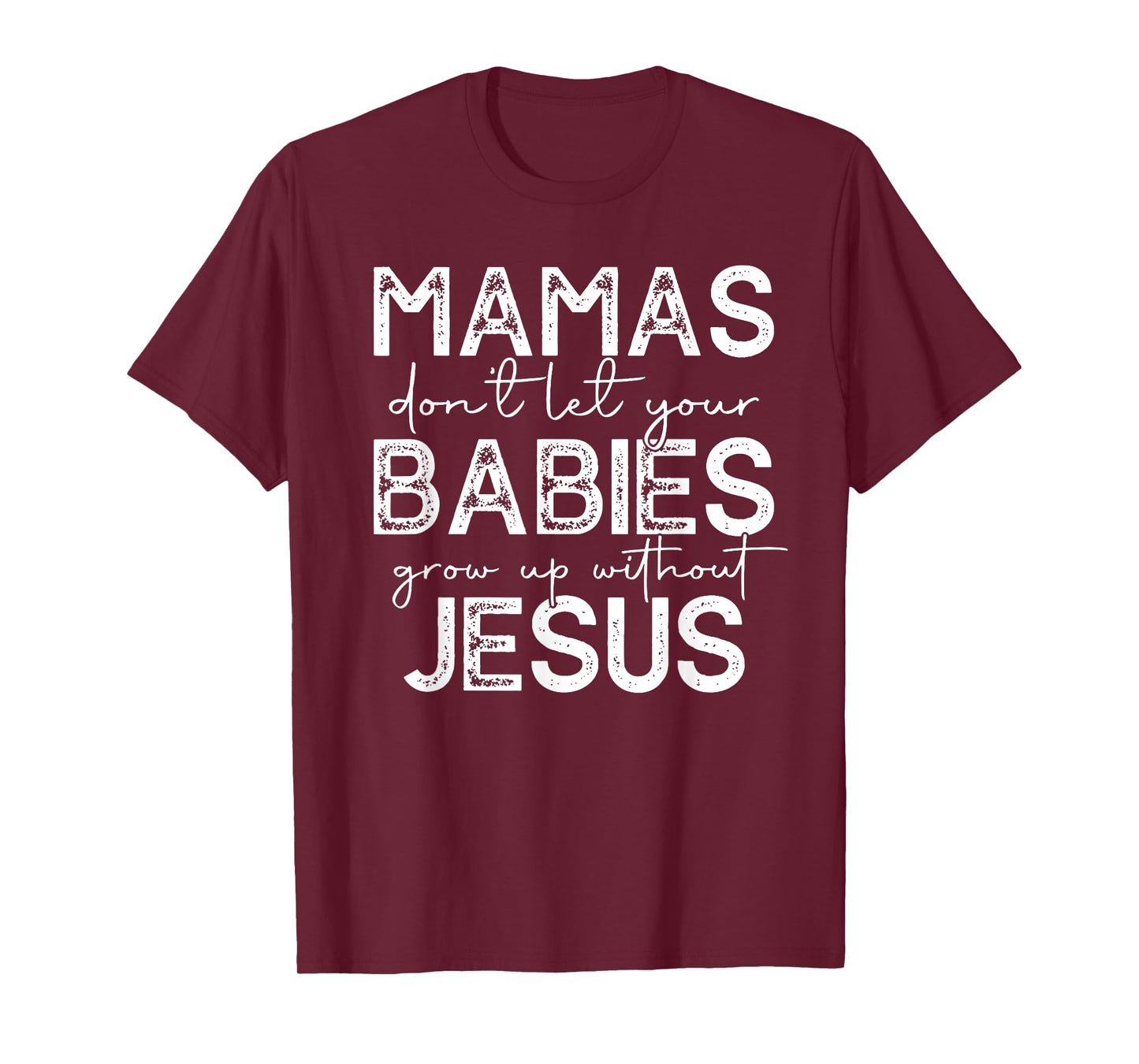 mamas don't let your babies grow up without jesus T-Shirt